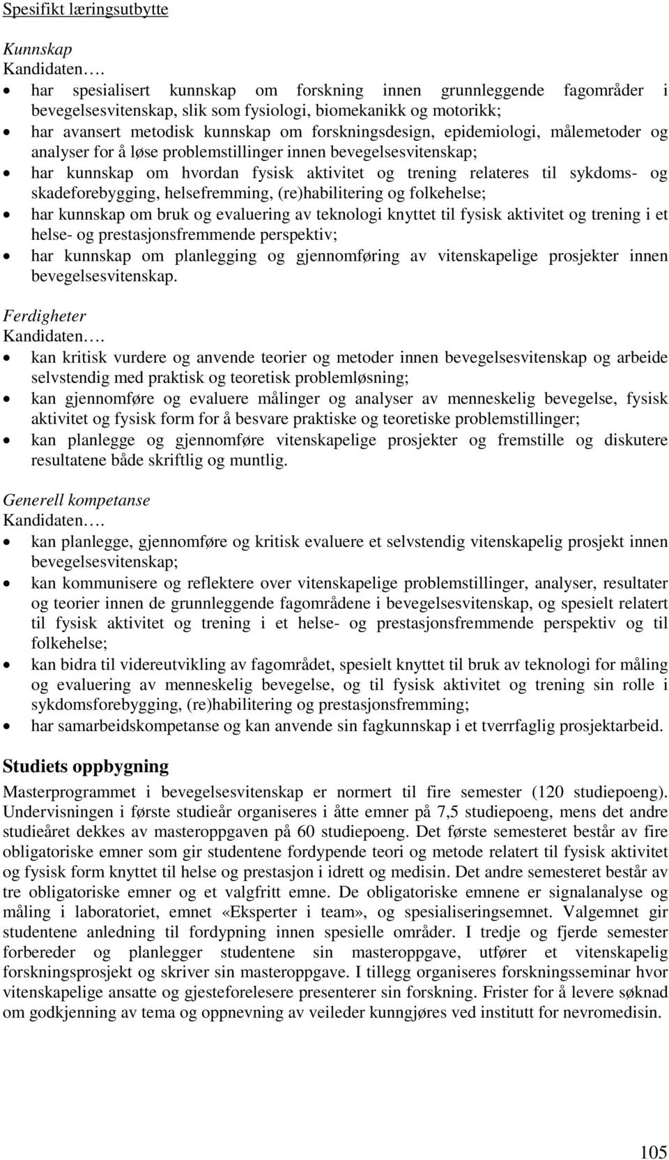 epidemiologi, målemetoder og analyser for å løse problemstillinger innen bevegelsesvitenskap; har kunnskap om hvordan fysisk aktivitet og trening relateres til sykdoms- og skadeforebygging,