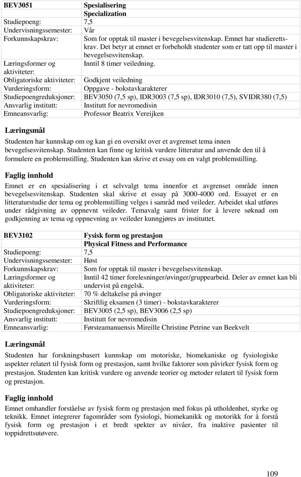 Obligatoriske Godkjent veiledning Vurderingsform: Oppgave - bokstavkarakterer Studiepoengreduksjoner: BEV3050 (7,5 sp), IDR3003 (7,5 sp), IDR3010 (7,5), SVIDR380 (7,5) Emneansvarlig: Professor