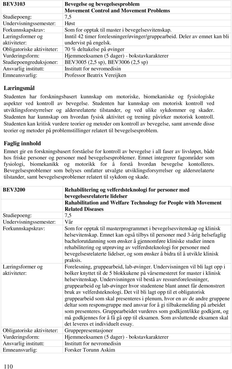 Obligatoriske 70 % deltakelse på øvinger Vurderingsform: Hjemmeeksamen (5 dager) - bokstavkarakterer Studiepoengreduksjoner: BEV3005 (2,5 sp), BEV3006 (2,5 sp) Emneansvarlig: Professor Beatrix