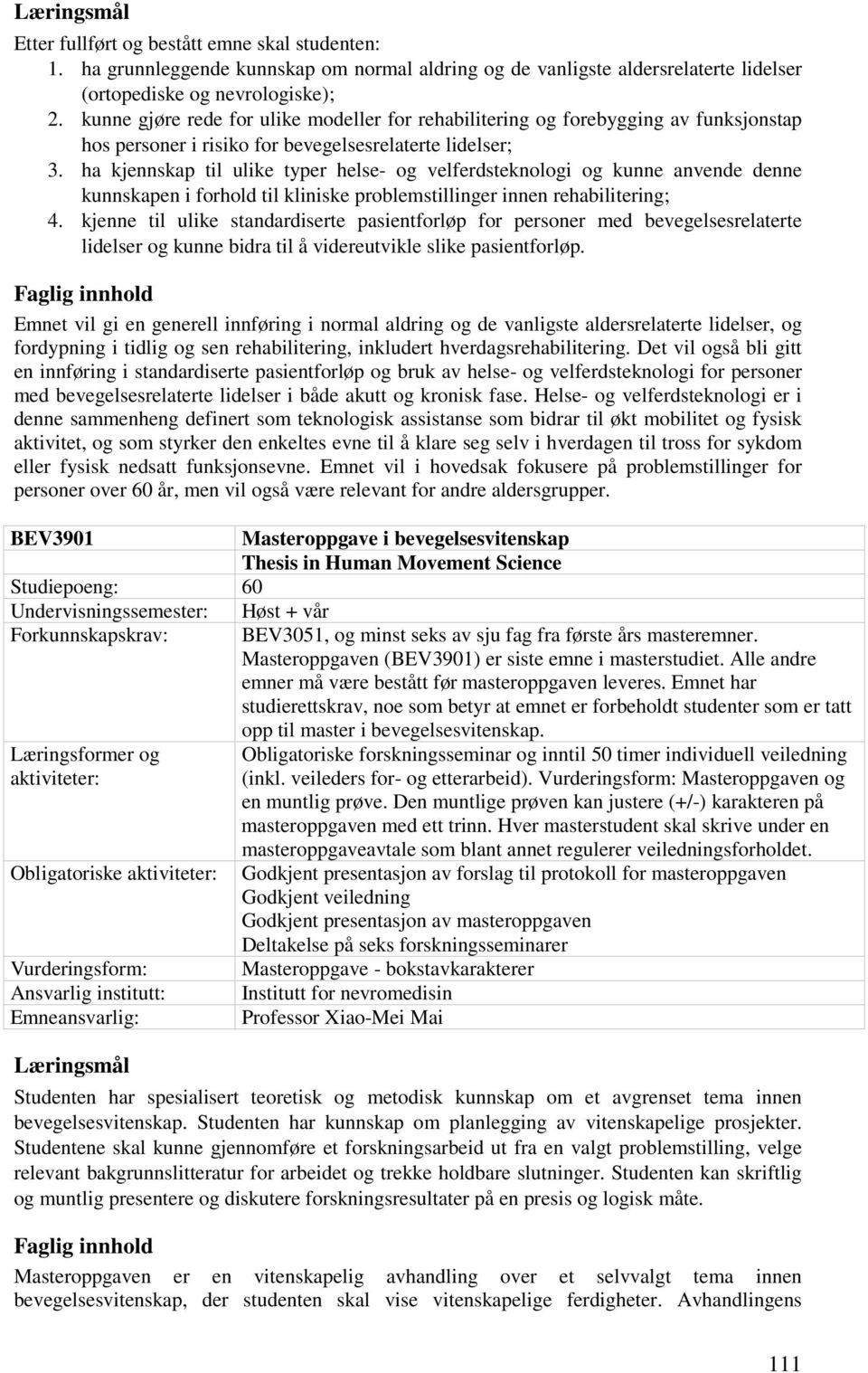 ha kjennskap til ulike typer helse- og velferdsteknologi og kunne anvende denne kunnskapen i forhold til kliniske problemstillinger innen rehabilitering; 4.