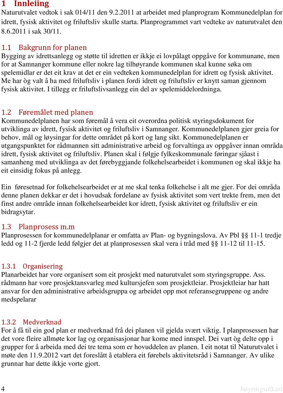 1 Bakgrunn for planen Bygging av idrettsanlegg og støtte til idretten er ikkje ei lovpålagt oppgåve for kommunane, men for at Samnanger kommune eller nokre lag tilhøyrande kommunen skal kunne søka om