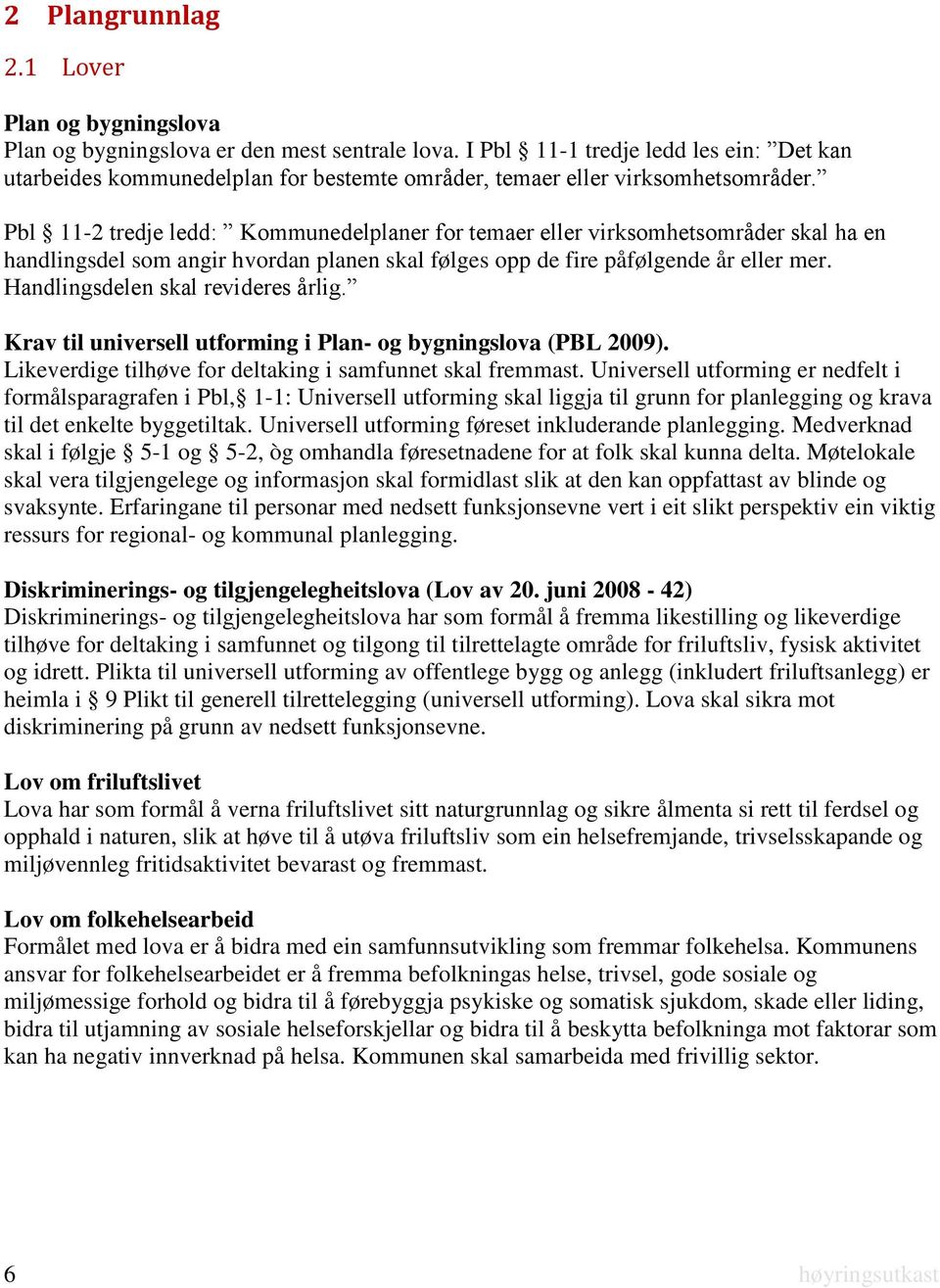 Pbl 11-2 tredje ledd: Kommunedelplaner for temaer eller virksomhetsområder skal ha en handlingsdel som angir hvordan planen skal følges opp de fire påfølgende år eller mer.