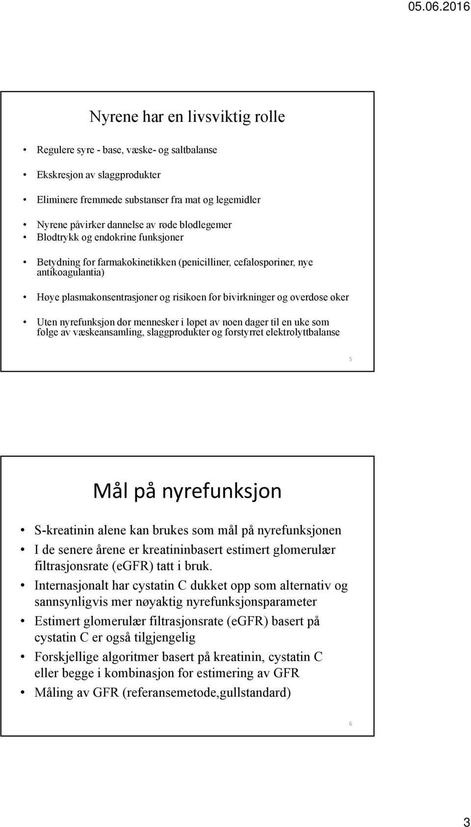 øker Uten nyrefunksjon dør mennesker i løpet av noen dager til en uke som følge av væskeansamling, slaggprodukter og forstyrret elektrolyttbalanse 5 Mål på nyrefunksjon S-kreatinin alene kan brukes