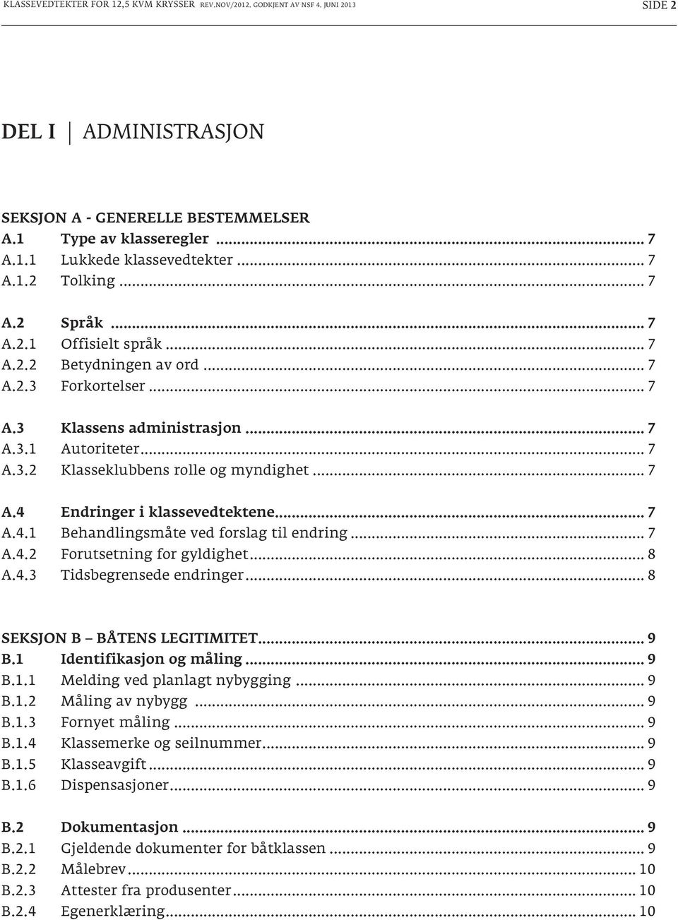 .. 7 A.4 Endringer i klassevedtektene... 7 A.4.1 Behandlingsmåte ved forslag til endring... 7 A.4.2 Forutsetning for gyldighet... 8 A.4.3 Tidsbegrensede endringer... 8 SEKSJON B BÅTENS LEGITIMITET.