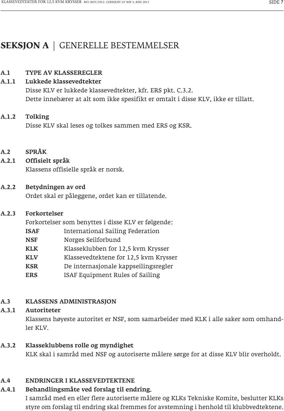 A.2.2 Betydningen av ord Ordet skal er påleggene, ordet kan er tillatende. A.2.3 Forkortelser Forkortelser som benyttes i disse KLV er følgende: ISAF International Sailing Federation NSF Norges