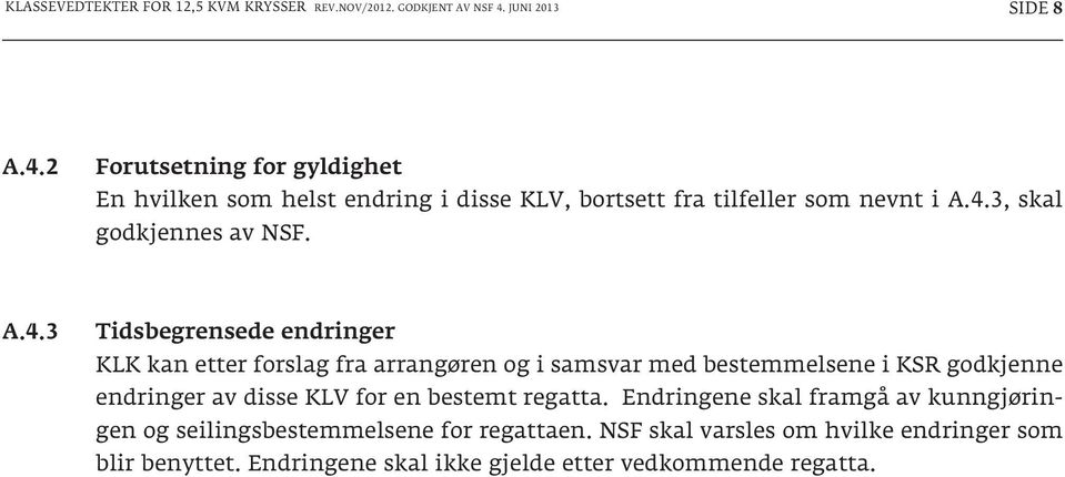 A.4.3 Tidsbegrensede endringer KLK kan etter forslag fra arrangøren og i samsvar med bestemmelsene i KSR godkjenne endringer av disse KLV for en