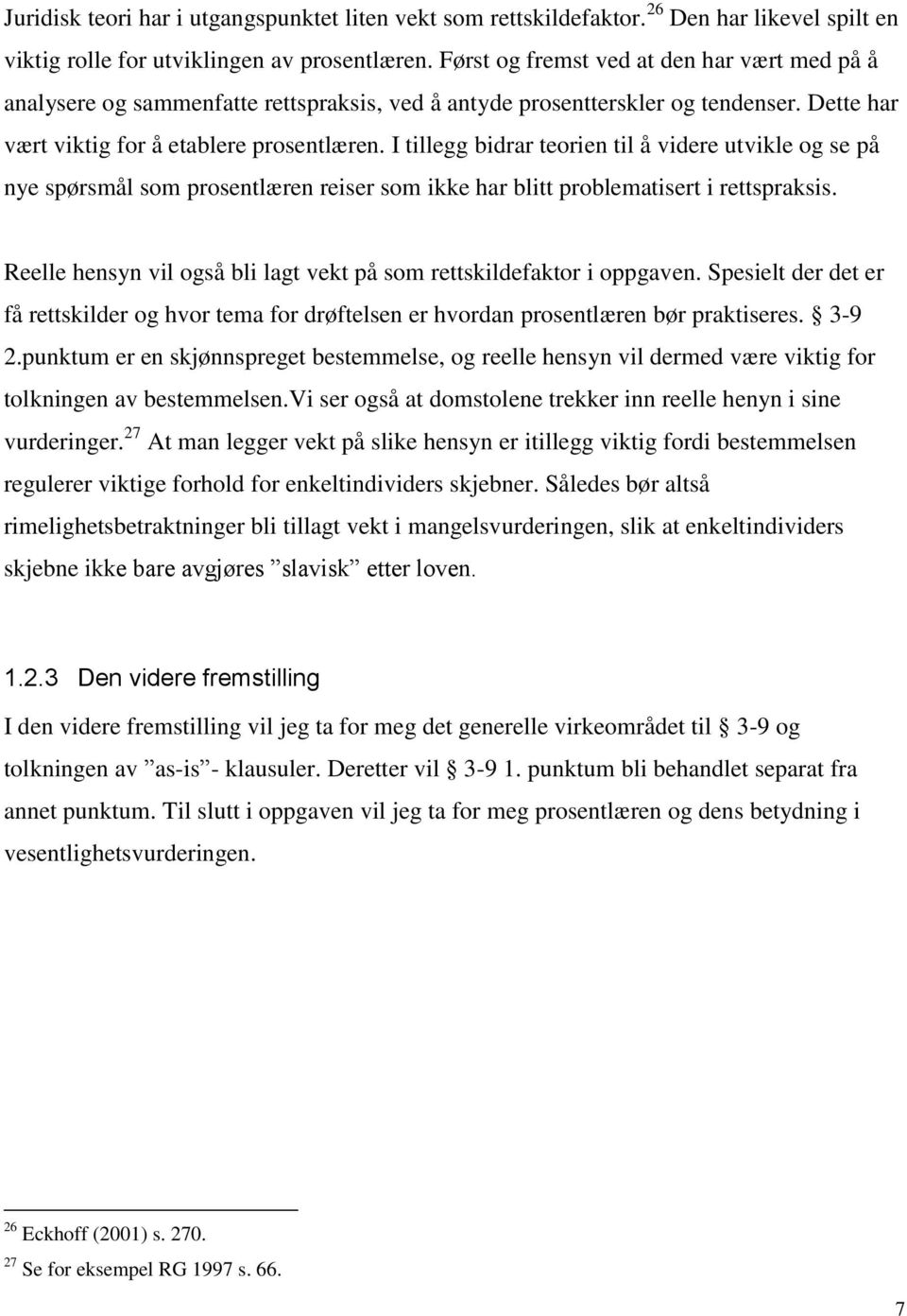 I tillegg bidrar teorien til å videre utvikle og se på nye spørsmål som prosentlæren reiser som ikke har blitt problematisert i rettspraksis.