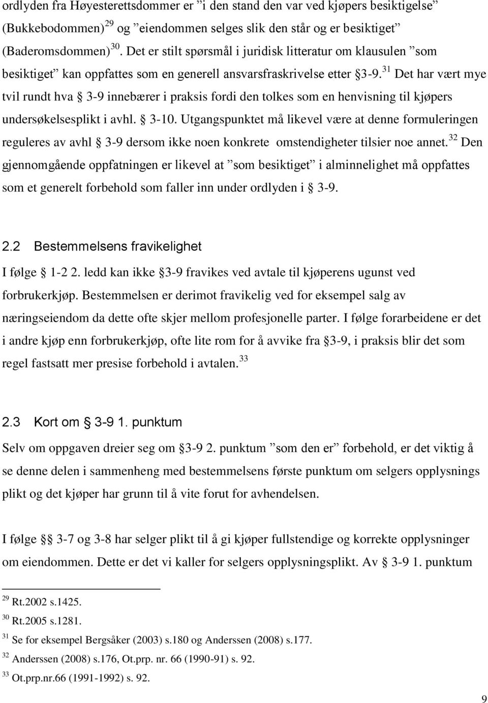 31 Det har vært mye tvil rundt hva 3-9 innebærer i praksis fordi den tolkes som en henvisning til kjøpers undersøkelsesplikt i avhl. 3-10.