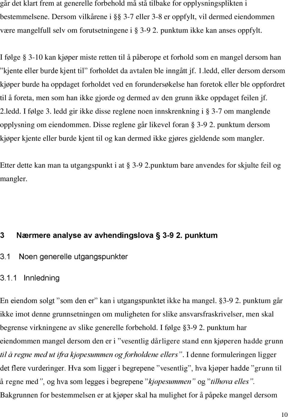 I følge 3-10 kan kjøper miste retten til å påberope et forhold som en mangel dersom han kjente eller burde kjent til forholdet da avtalen ble inngått jf. 1.