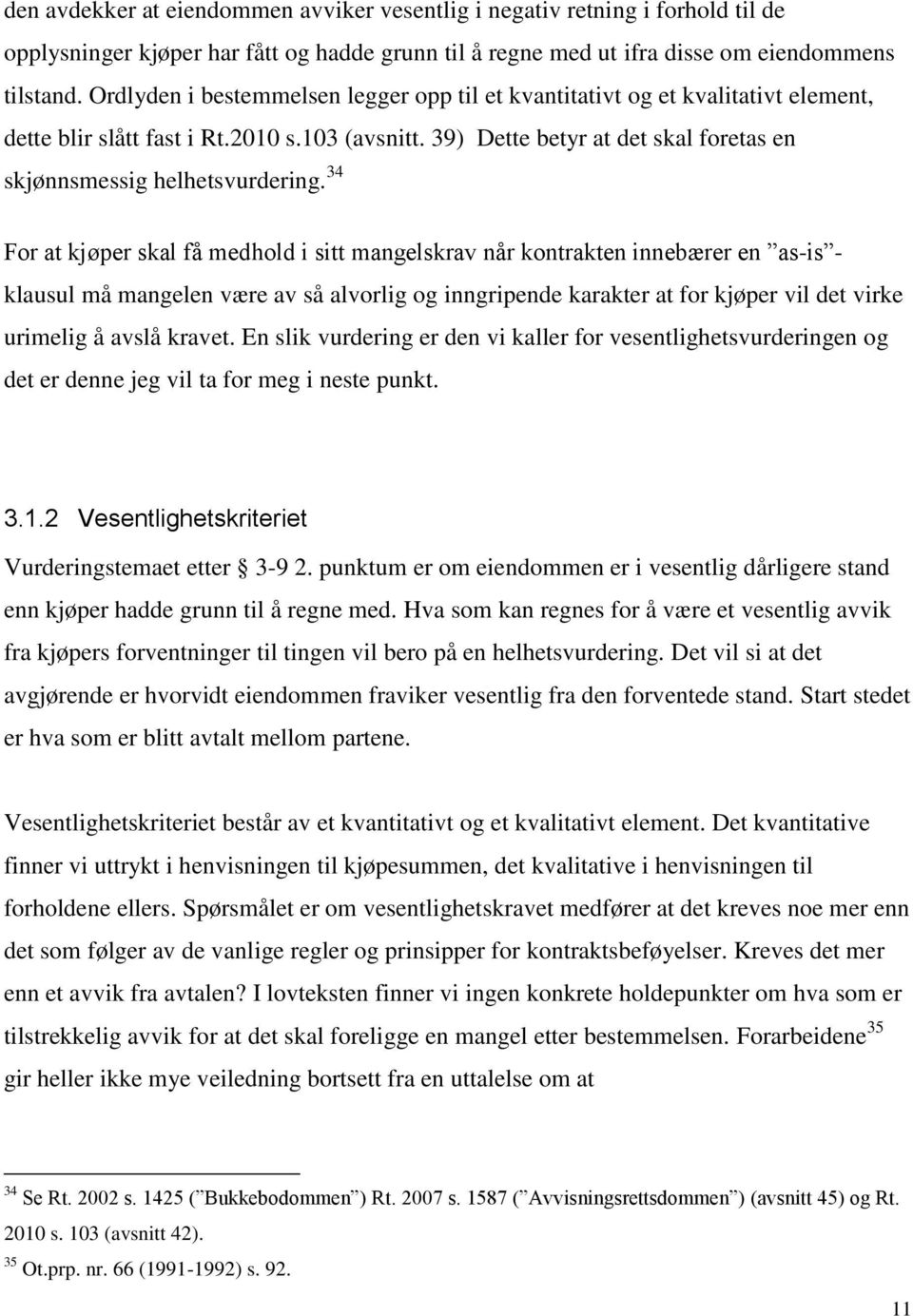 34 For at kjøper skal få medhold i sitt mangelskrav når kontrakten innebærer en as-is - klausul må mangelen være av så alvorlig og inngripende karakter at for kjøper vil det virke urimelig å avslå