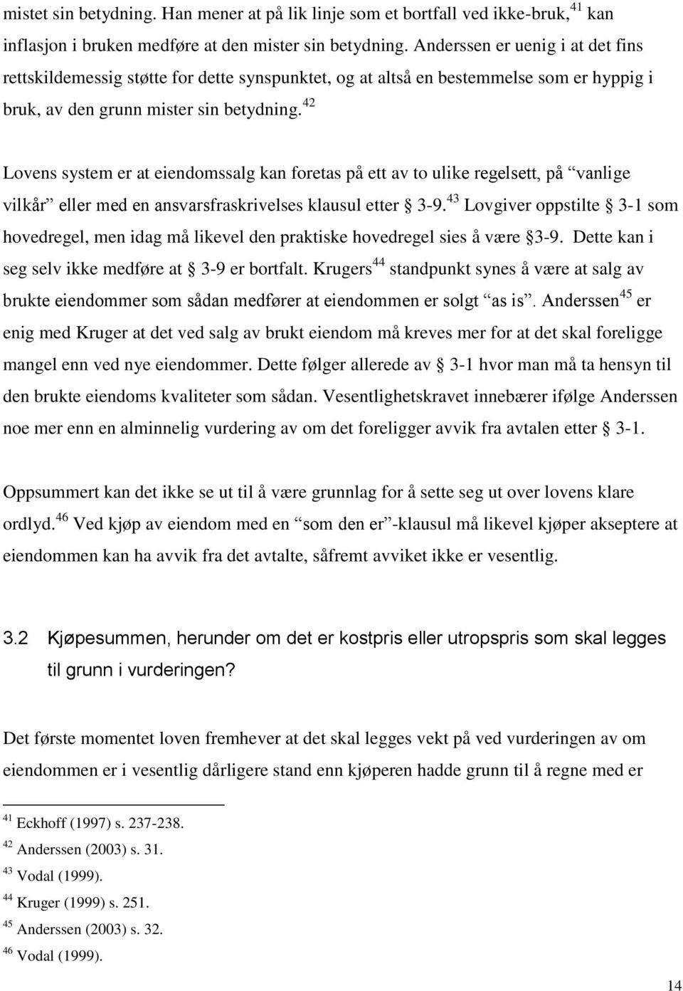 42 Lovens system er at eiendomssalg kan foretas på ett av to ulike regelsett, på vanlige vilkår eller med en ansvarsfraskrivelses klausul etter 3-9.