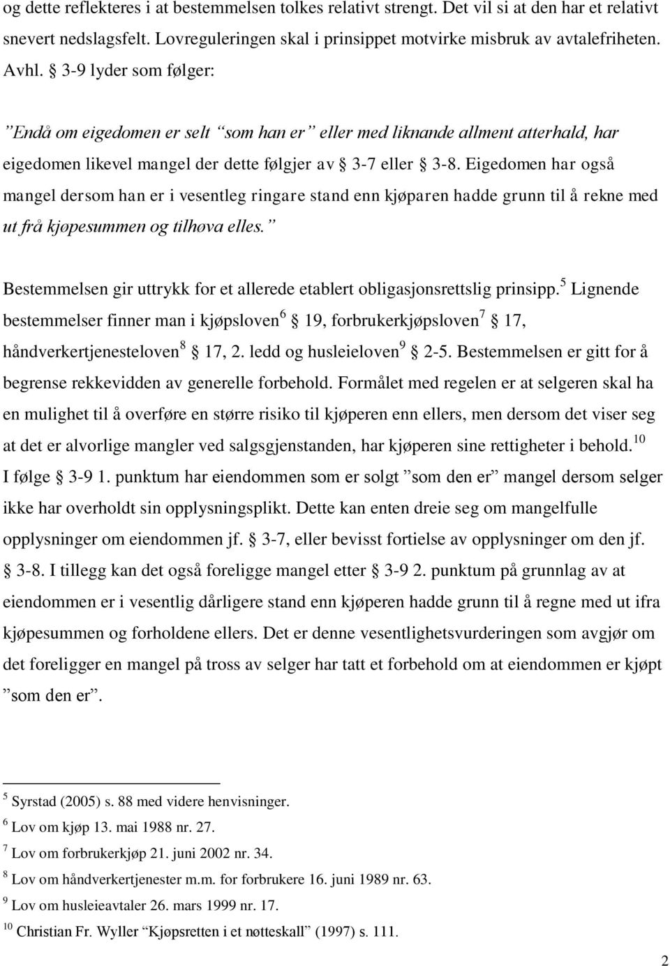 Eigedomen har også mangel dersom han er i vesentleg ringare stand enn kjøparen hadde grunn til å rekne med ut frå kjøpesummen og tilhøva elles.