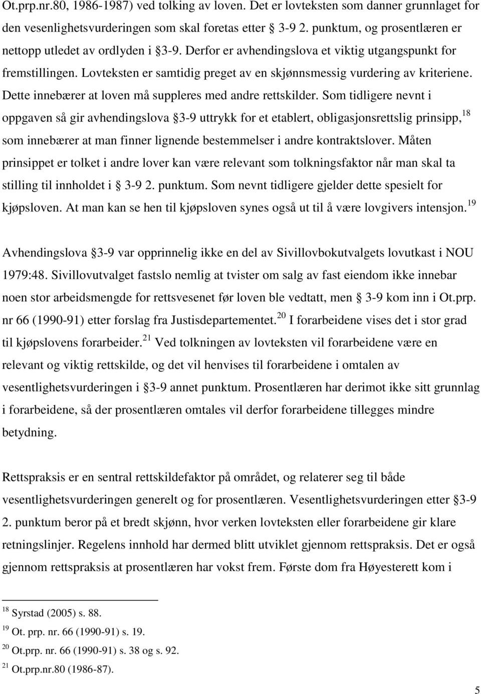 Lovteksten er samtidig preget av en skjønnsmessig vurdering av kriteriene. Dette innebærer at loven må suppleres med andre rettskilder.