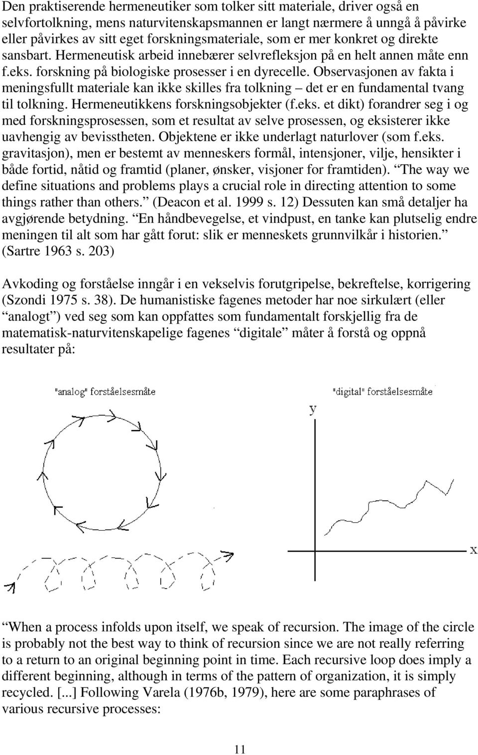 Observasjonen av fakta i meningsfullt materiale kan ikke skilles fra tolkning det er en fundamental tvang til tolkning. Hermeneutikkens forskningsobjekter (f.eks.