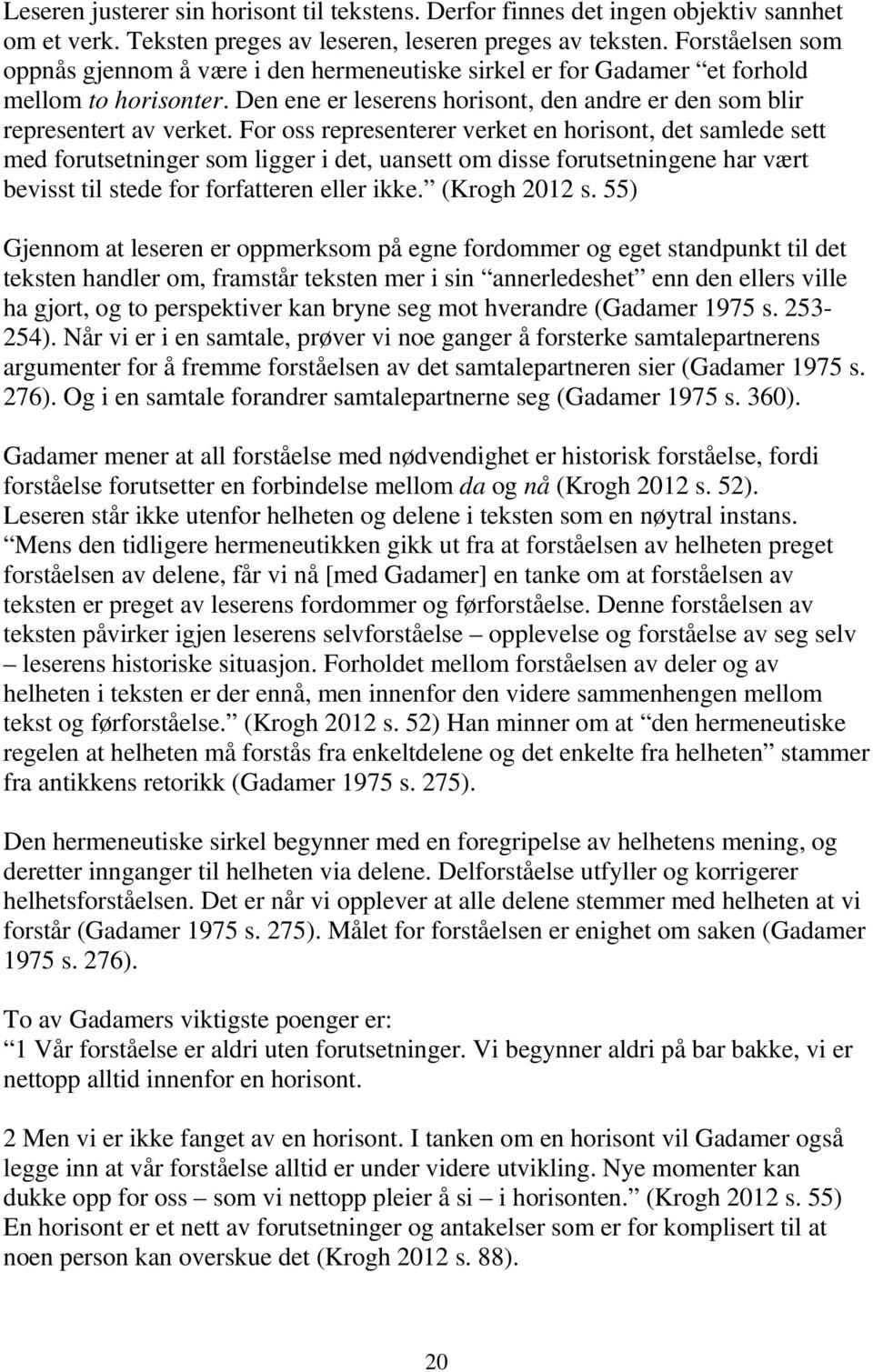 For oss representerer verket en horisont, det samlede sett med forutsetninger som ligger i det, uansett om disse forutsetningene har vært bevisst til stede for forfatteren eller ikke. (Krogh 2012 s.