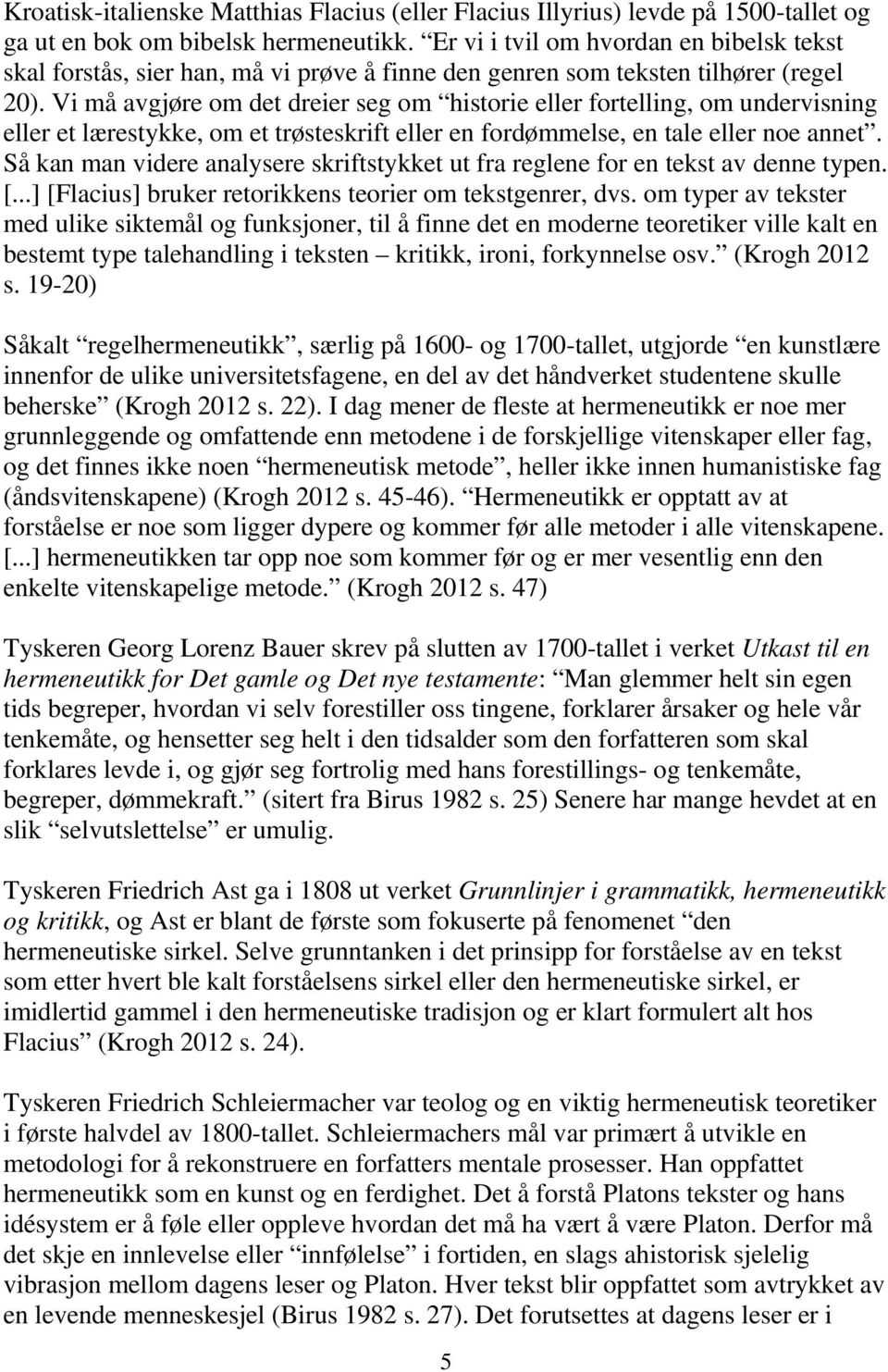 Vi må avgjøre om det dreier seg om historie eller fortelling, om undervisning eller et lærestykke, om et trøsteskrift eller en fordømmelse, en tale eller noe annet.