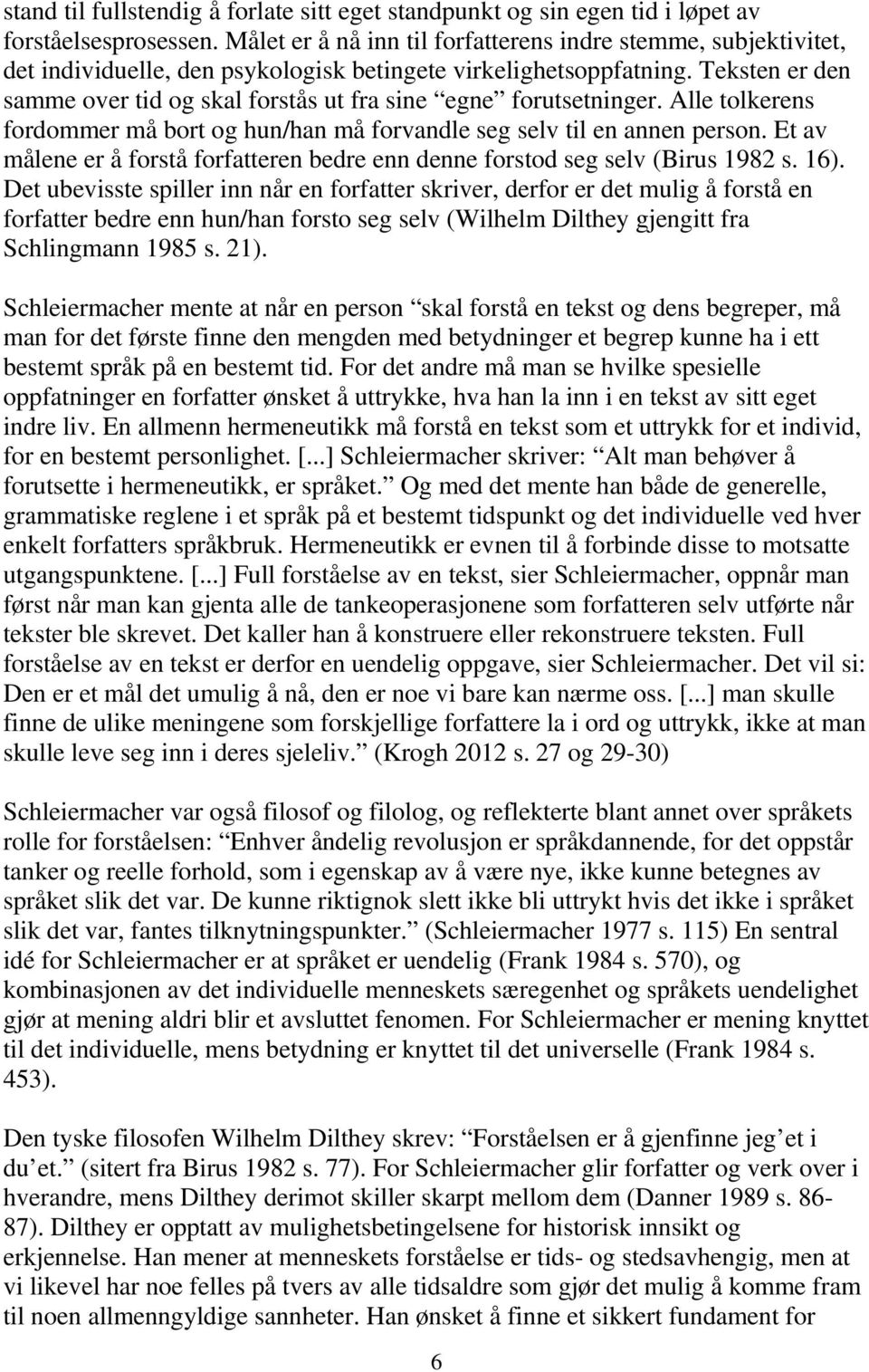 Teksten er den samme over tid og skal forstås ut fra sine egne forutsetninger. Alle tolkerens fordommer må bort og hun/han må forvandle seg selv til en annen person.