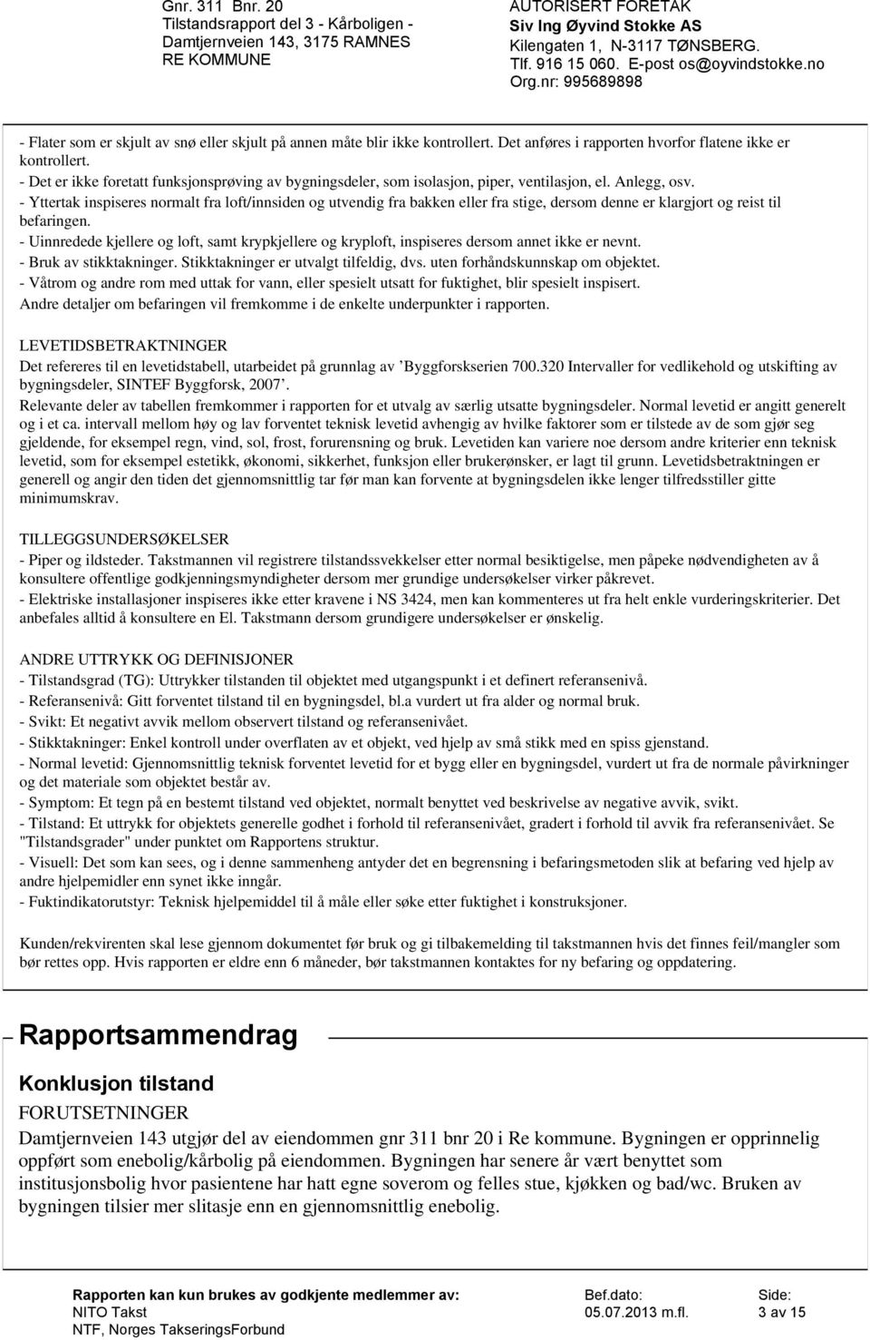 - Yttertak inspiseres normalt fra loft/innsiden og utvendig fra bakken eller fra stige, dersom denne er klargjort og reist til befaringen.