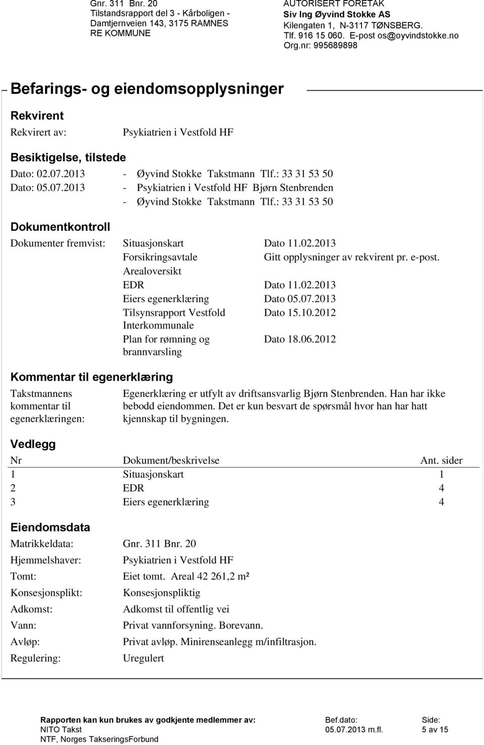 : 33 31 53 50 Dokumentkontroll Dokumenter fremvist: Situasjonskart Forsikringsavtale Arealoversikt EDR Eiers egenerklæring Tilsynsrapport Vestfold Interkommunale Plan for rømning og brannvarsling