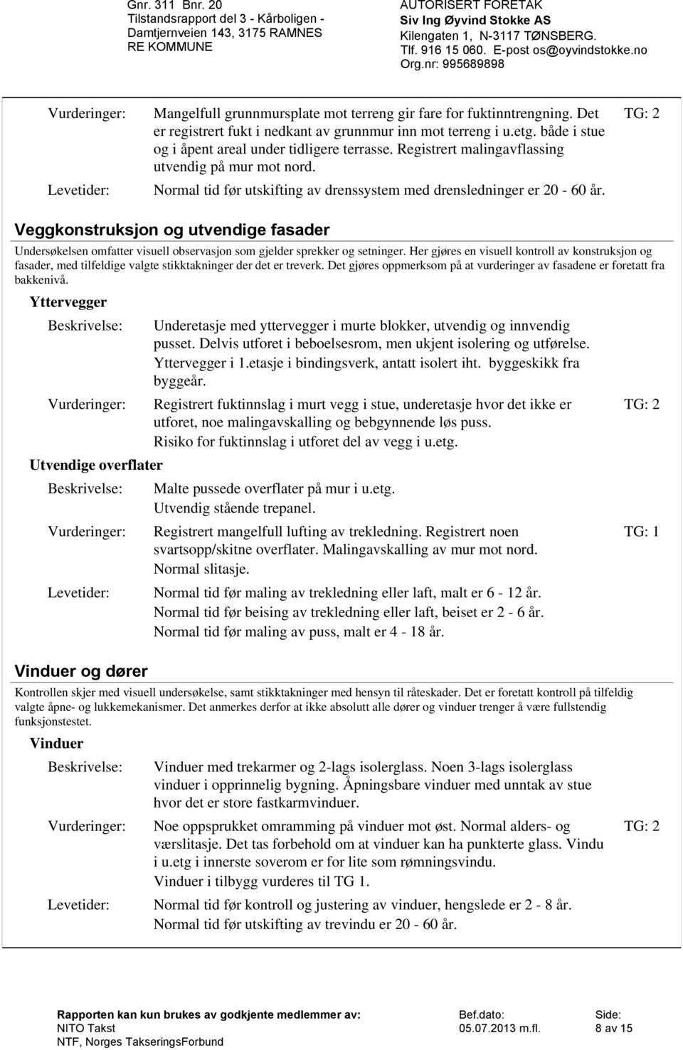 Veggkonstruksjon og utvendige fasader Undersøkelsen omfatter visuell observasjon som gjelder sprekker og setninger.