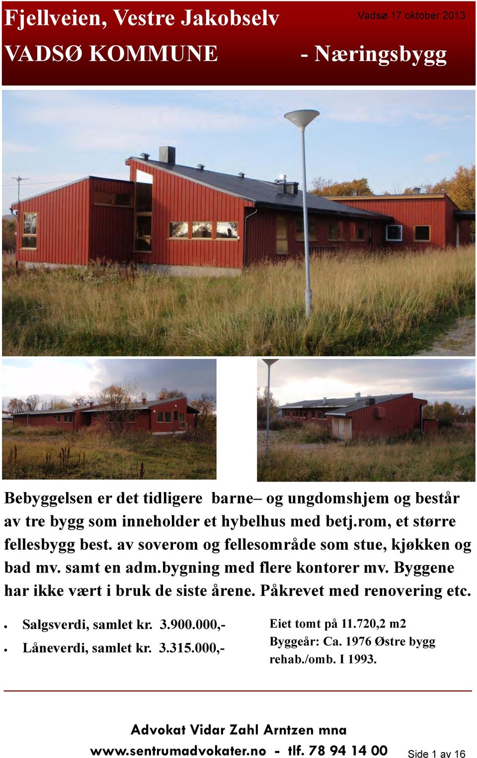 bygning med flere kontorer mv. Byggene har ikke vært i bruk de siste årene. Påkrevet med renovering etc. Salgsverdi, samlet kr. 3.900.