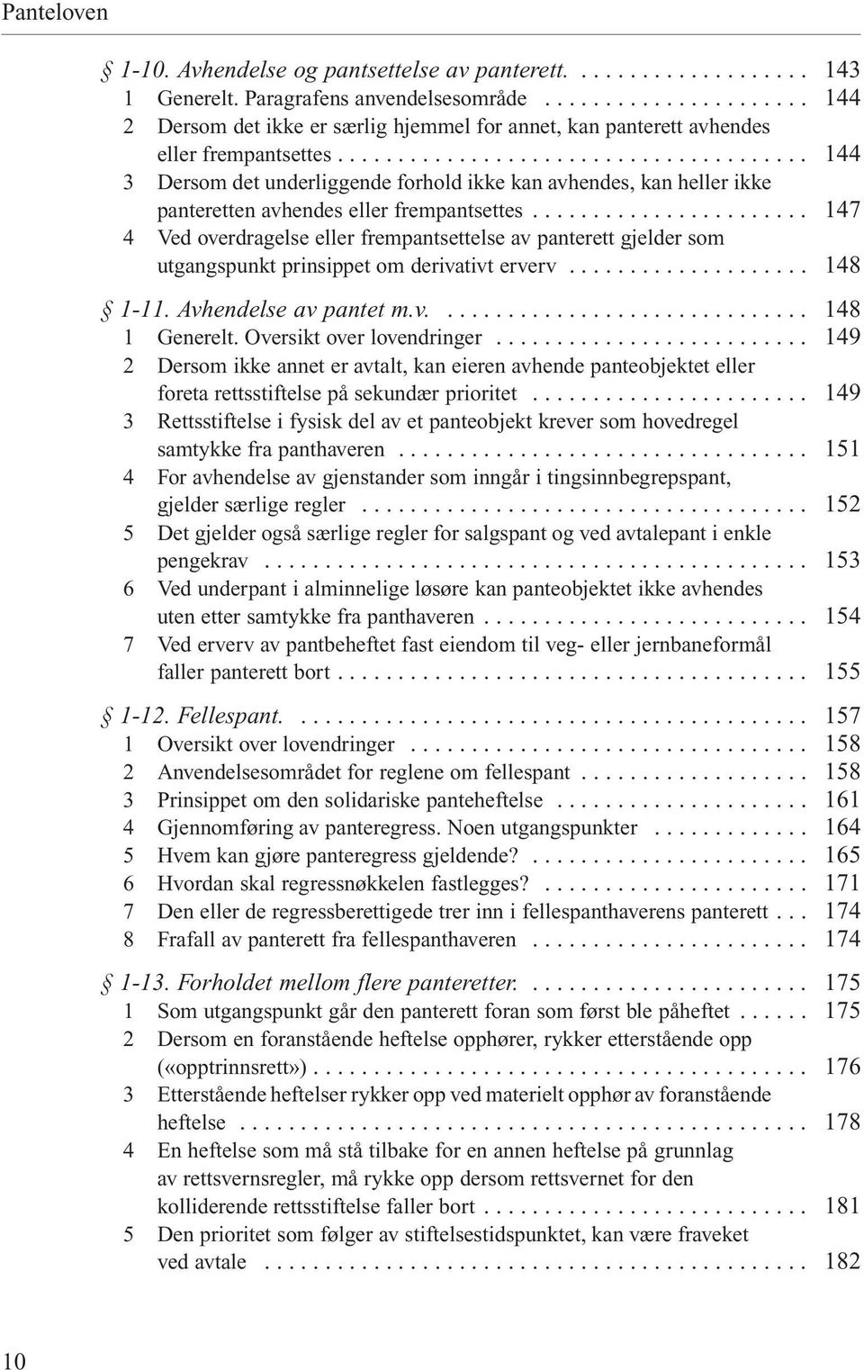 .. 4 Ved overdragelse eller frempantsettelse av panterett gjelder som utgangspunkt prinsippet om derivativt erverv... 1-11. Avhendelse av pantet m.v.... 1 Generelt. Oversikt over lovendringer.