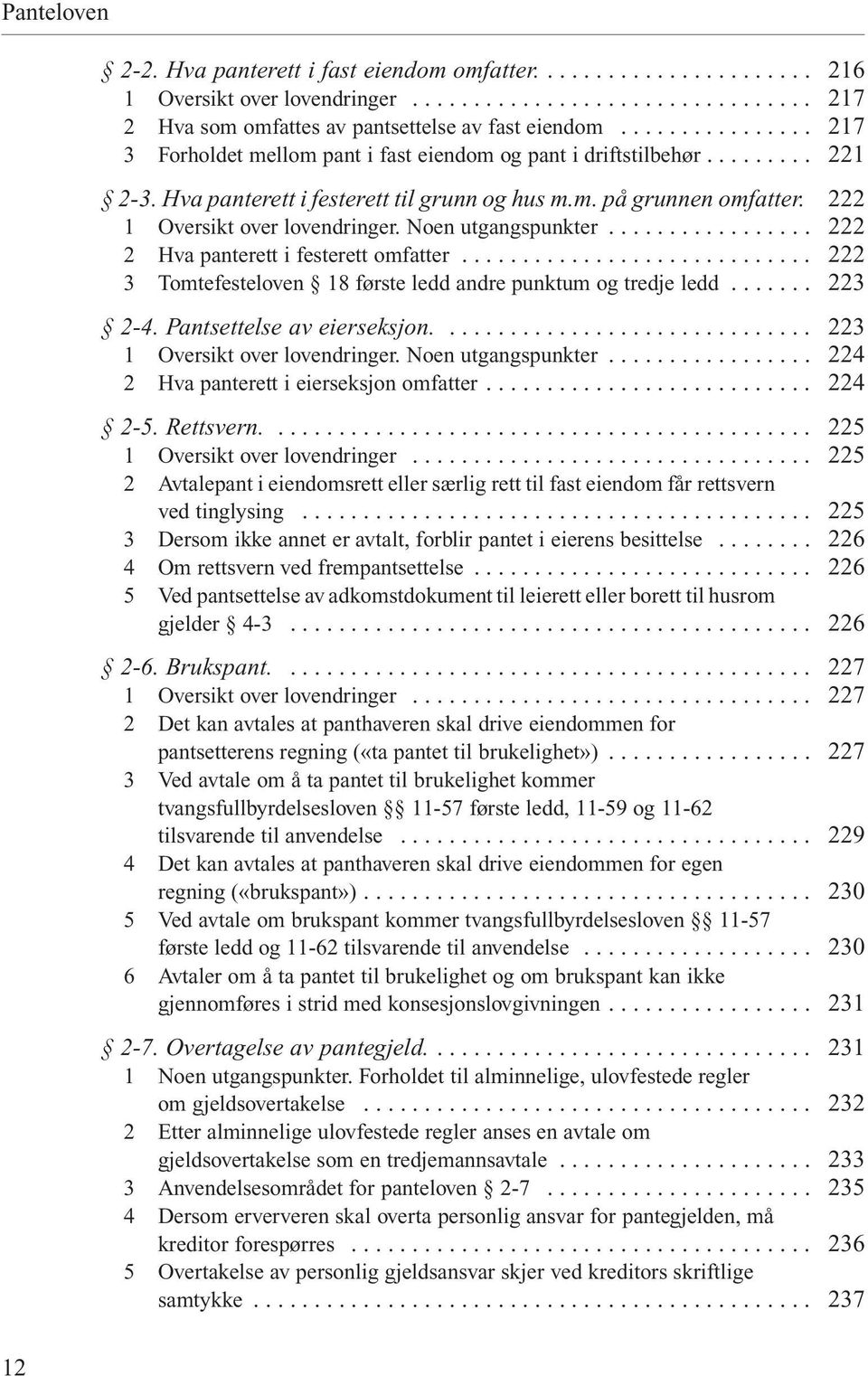 .. 3 Tomtefesteloven 18 første ledd andre punktum og tredje ledd... 2-4. Pantsettelse av eierseksjon.... 1 Oversikt over lovendringer. Noen utgangspunkter... 2 Hva panterett i eierseksjon omfatter.