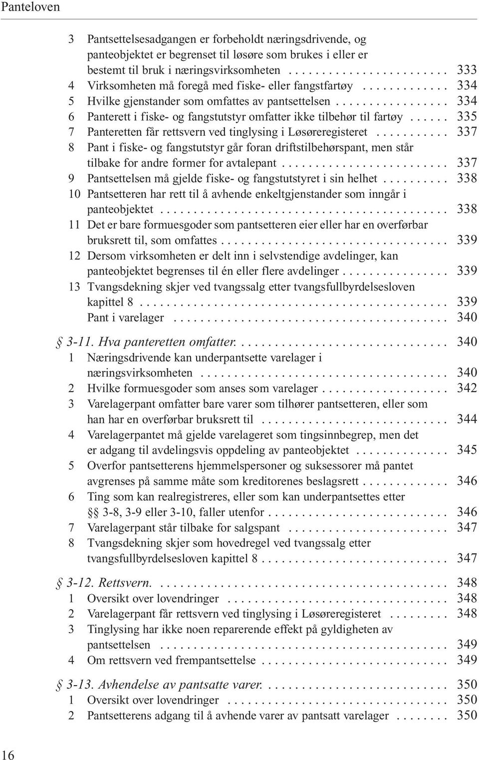 .. 7 Panteretten får rettsvern ved tinglysing i Løsøreregisteret... 8 Pant i fiske- og fangstutstyr går foran driftstilbehørspant, men står tilbake for andre former for avtalepant.