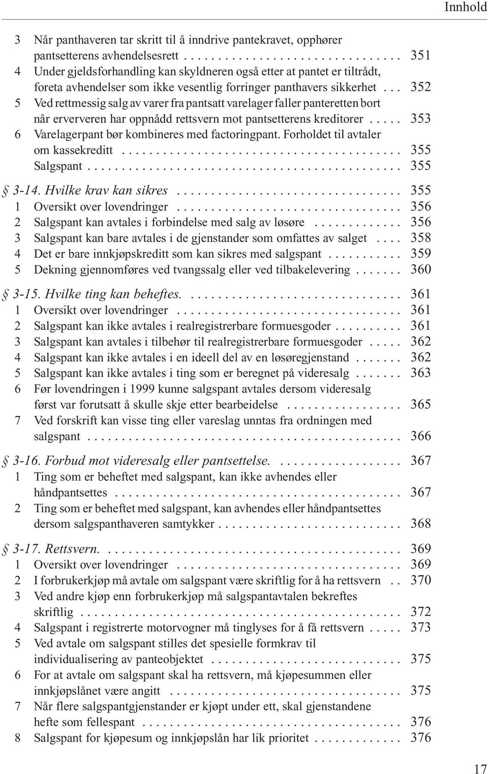 .. 5 Ved rettmessig salg av varer fra pantsatt varelager faller panteretten bort når erververen har oppnådd rettsvern mot pantsetterens kreditorer... 6 Varelagerpant bør kombineres med factoringpant.