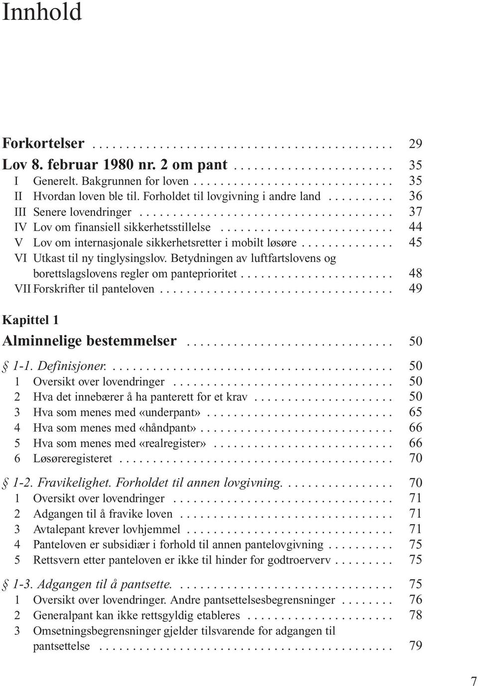 Betydningen av luftfartslovens og borettslagslovens regler om panteprioritet... VII Forskrifter til panteloven... Kapittel 1 Alminnelige bestemmelser... 1-1. Definisjoner.