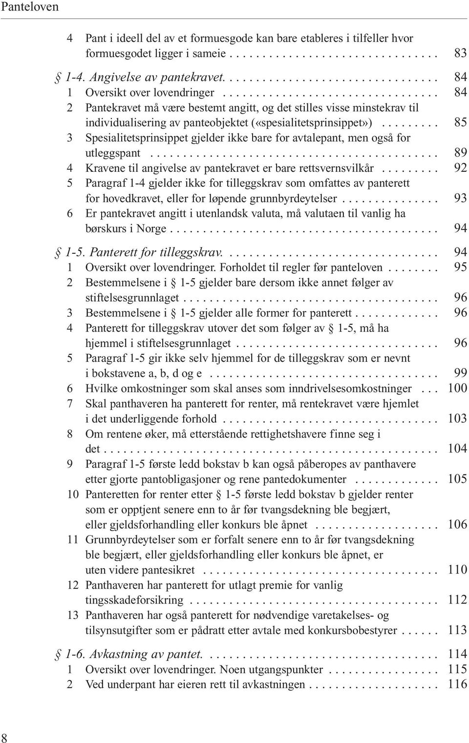 .. 3 Spesialitetsprinsippet gjelder ikke bare for avtalepant, men også for utleggspant... 4 Kravene til angivelse av pantekravet er bare rettsvernsvilkår.