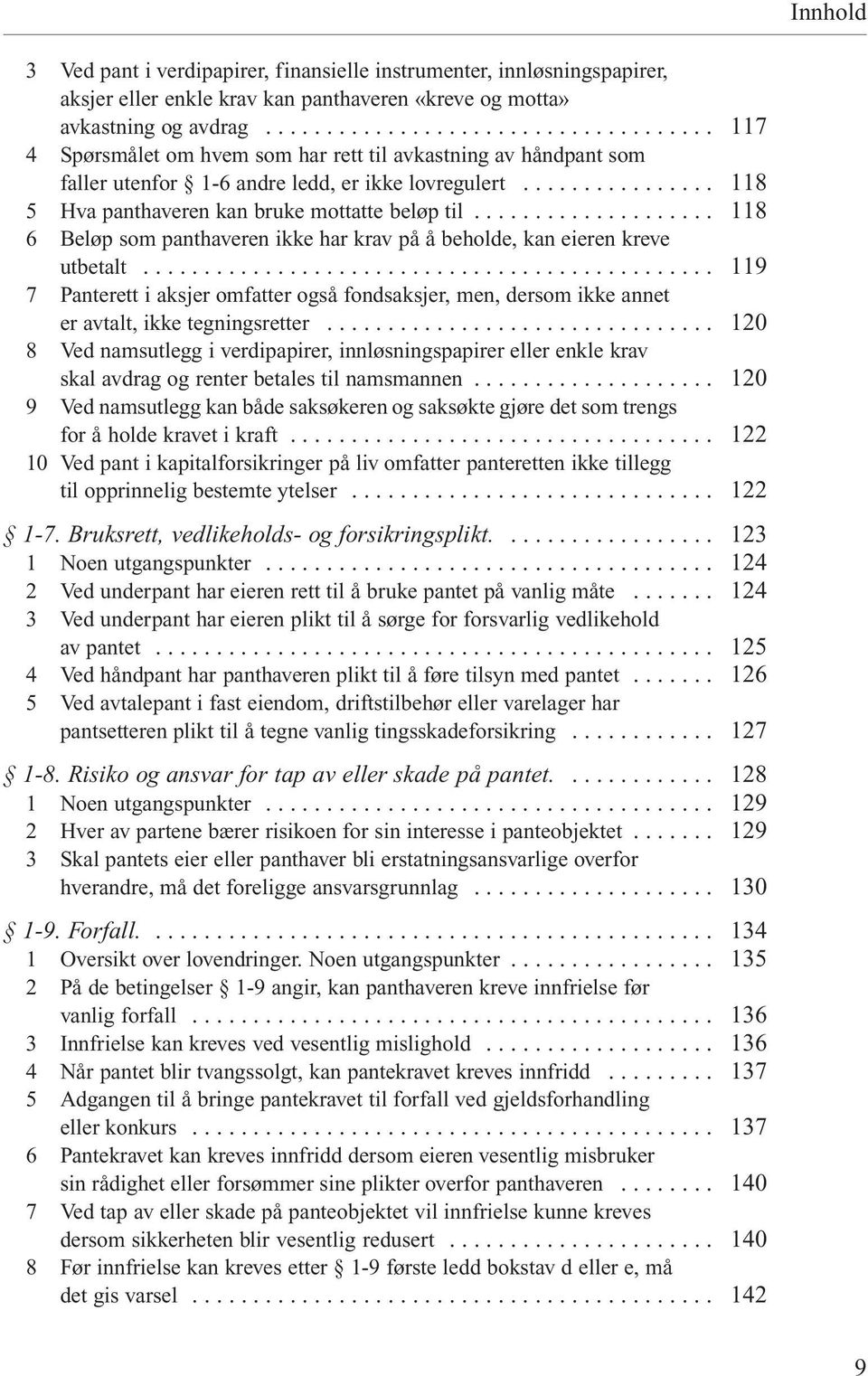 .. 6 Beløp som panthaveren ikke har krav på å beholde, kan eieren kreve utbetalt... 7 Panterett i aksjer omfatter også fondsaksjer, men, dersom ikke annet er avtalt, ikke tegningsretter.