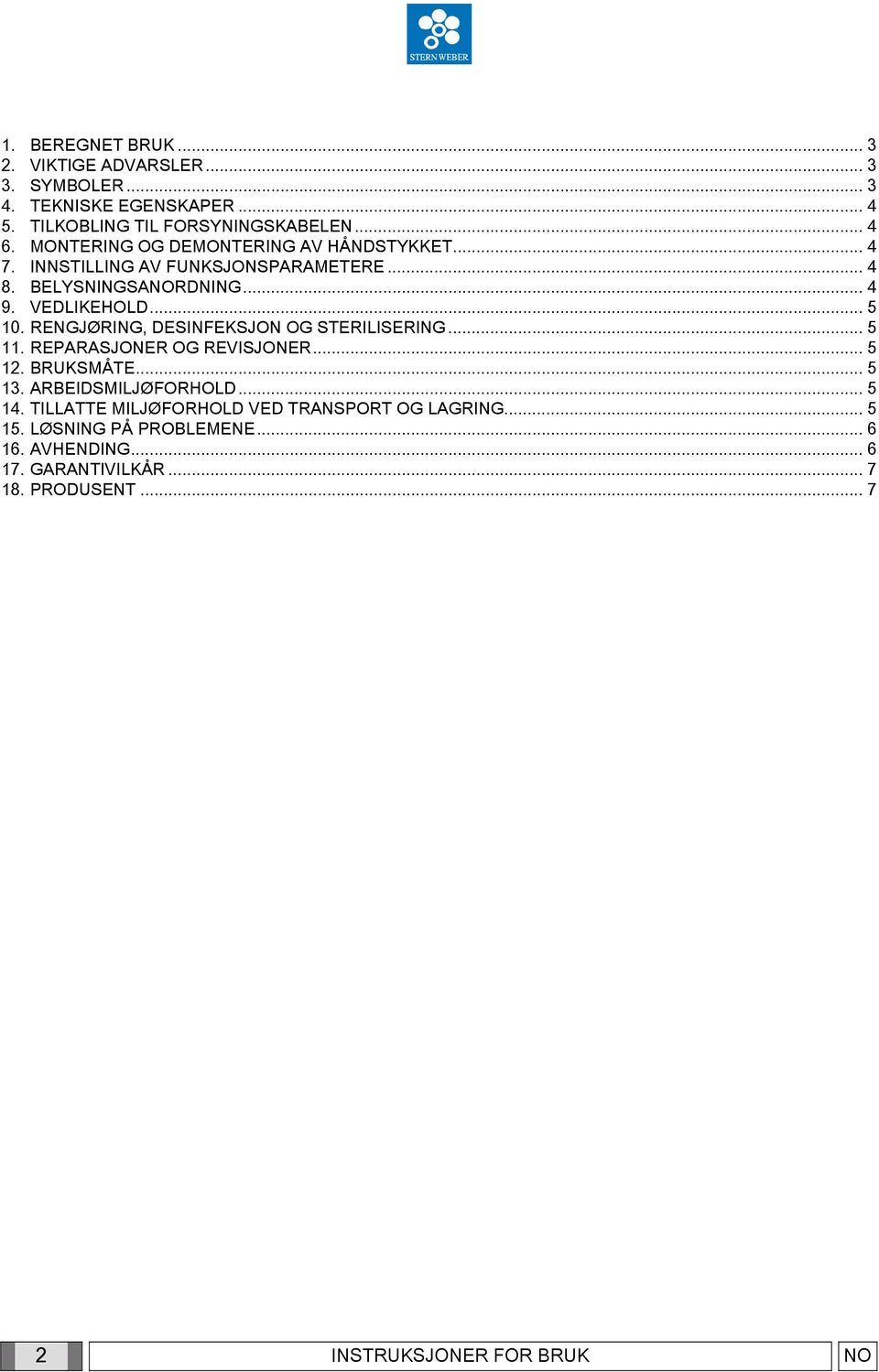 RENGJØRING, DESINFEKSJON OG STERILISERING... 5 11. REPARASJONER OG REVISJONER... 5 12. BRUKSMÅTE... 5 13. ARBEIDSMILJØFORHOLD... 5 14.