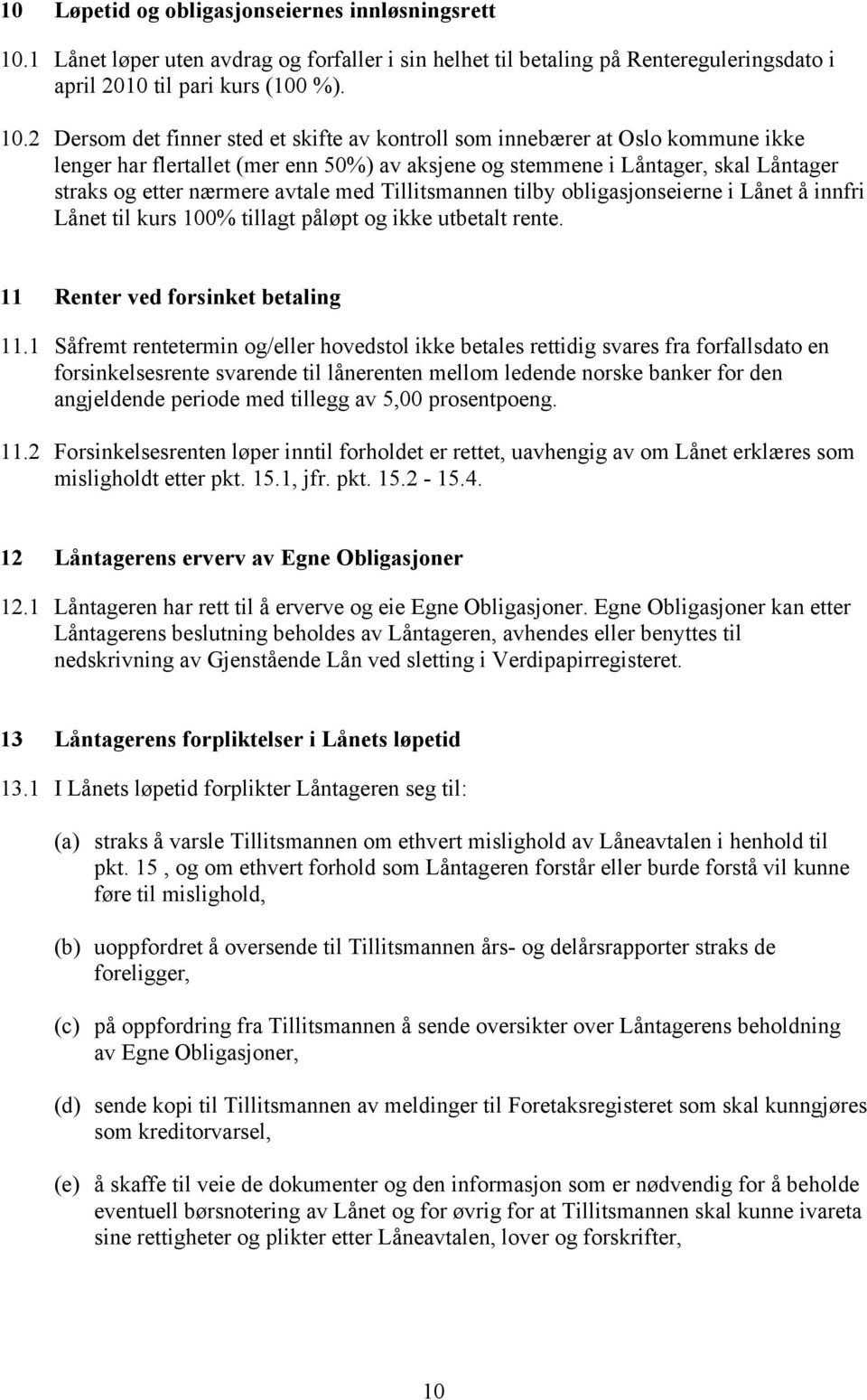 2 Dersom det finner sted et skifte av kontroll som innebærer at Oslo kommune ikke lenger har flertallet (mer enn 50%) av aksjene og stemmene i Låntager, skal Låntager straks og etter nærmere avtale