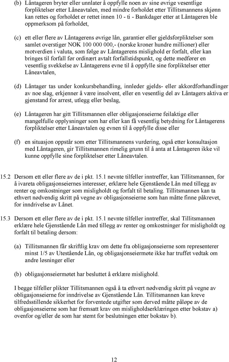 (norske kroner hundre millioner) eller motverdien i valuta, som følge av Låntagerens mislighold er forfalt, eller kan bringes til forfall før ordinært avtalt forfallstidspunkt, og dette medfører en