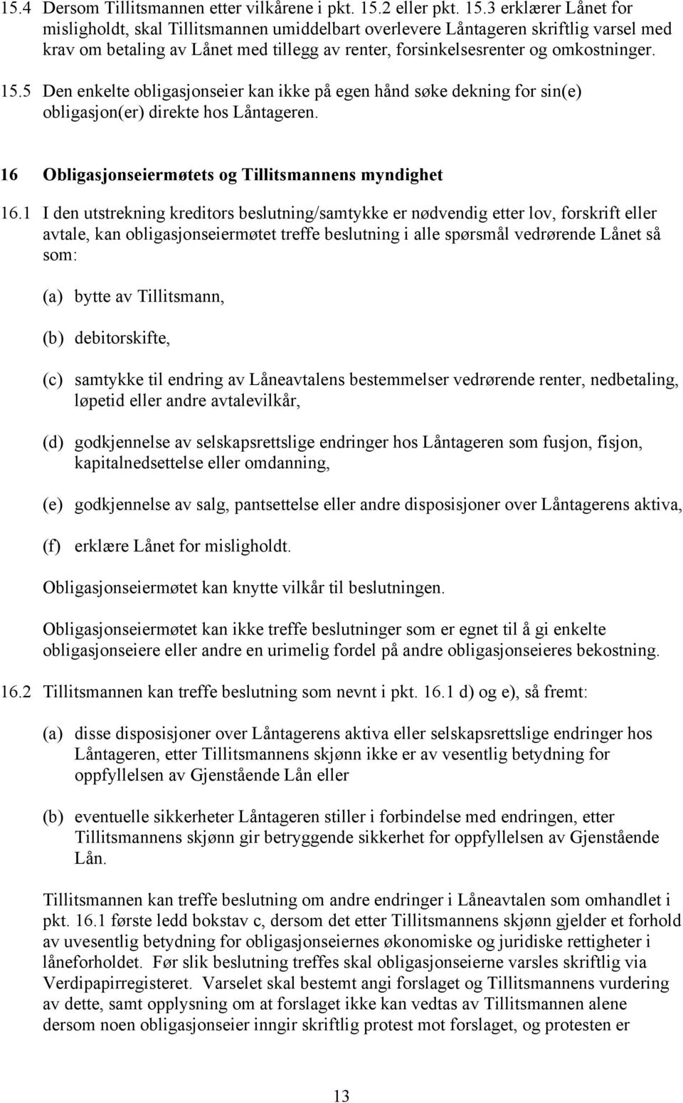 3 erklærer Lånet for misligholdt, skal Tillitsmannen umiddelbart overlevere Låntageren skriftlig varsel med krav om betaling av Lånet med tillegg av renter, forsinkelsesrenter og omkostninger. 15.