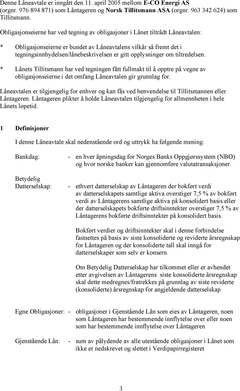 opplysninger om tiltredelsen. * Lånets Tillitsmann har ved tegningen fått fullmakt til å opptre på vegne av obligasjonseierne i det omfang Låneavtalen gir grunnlag for.