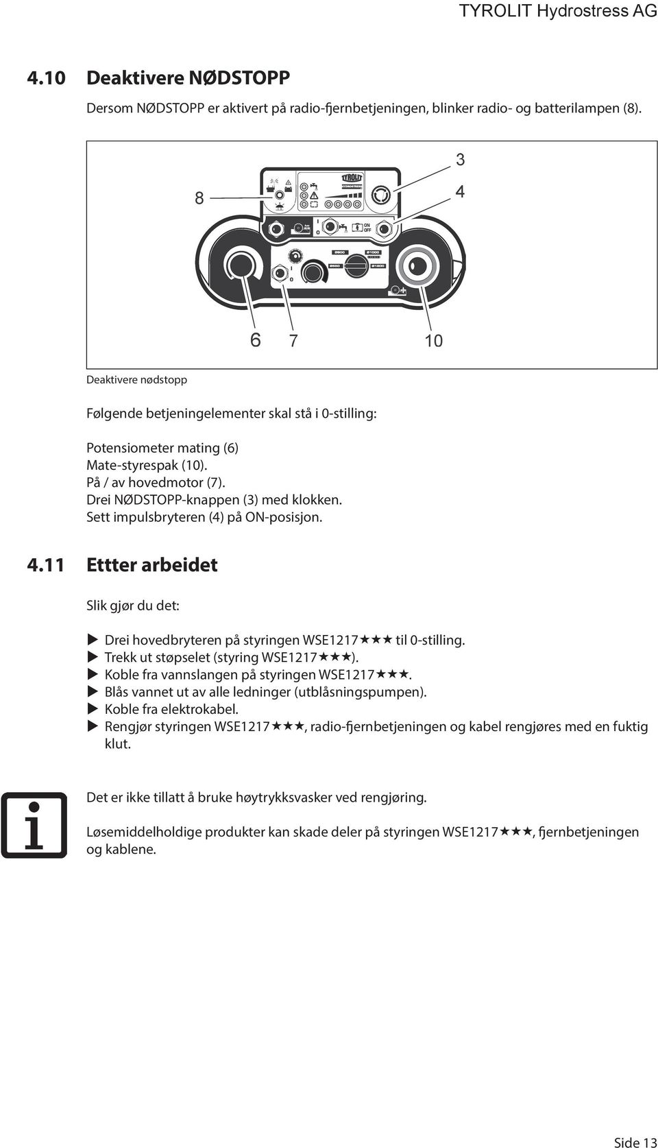 Sett impulsbryteren (4) på ON-posisjon. 4.11 Ettter arbeidet Slik gjør du det: Drei hovedbryteren på styringen WSE1217 til 0-stilling. Trekk ut støpselet (styring WSE1217 ).