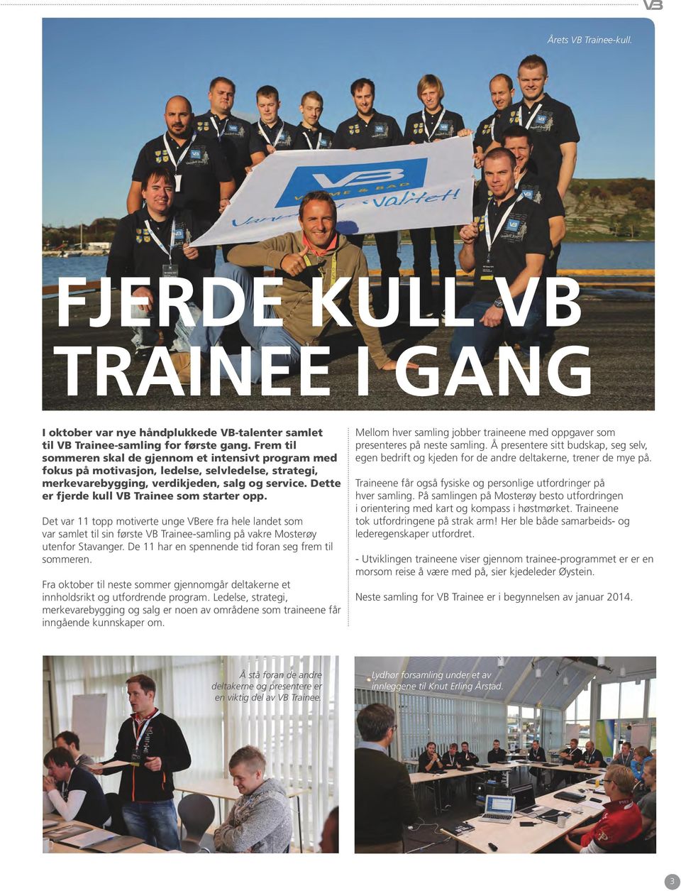 Dette er fjerde kull VB Trainee som starter opp. Det var 11 topp motiverte unge VBere fra hele landet som var samlet til sin første VB Trainee-samling på vakre Mosterøy utenfor Stavanger.