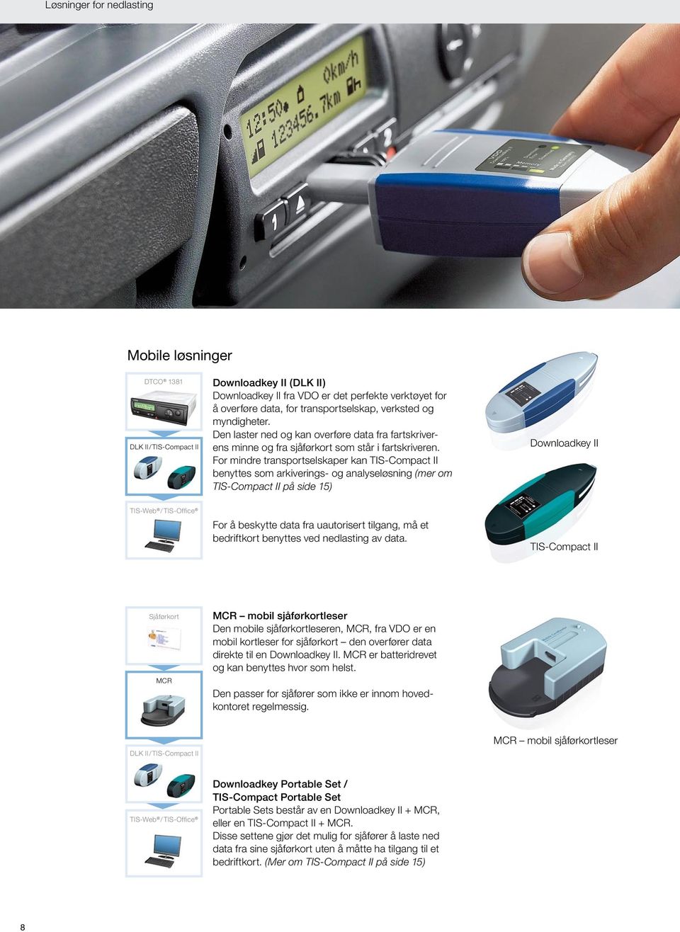 For mindre transportselskaper kan TIS-Compact II benyttes som arkiverings- og analyseløsning (mer om TIS-Compact II på side 15) Downloadkey II TIS-Web / TIS-Office For å beskytte data fra uautorisert