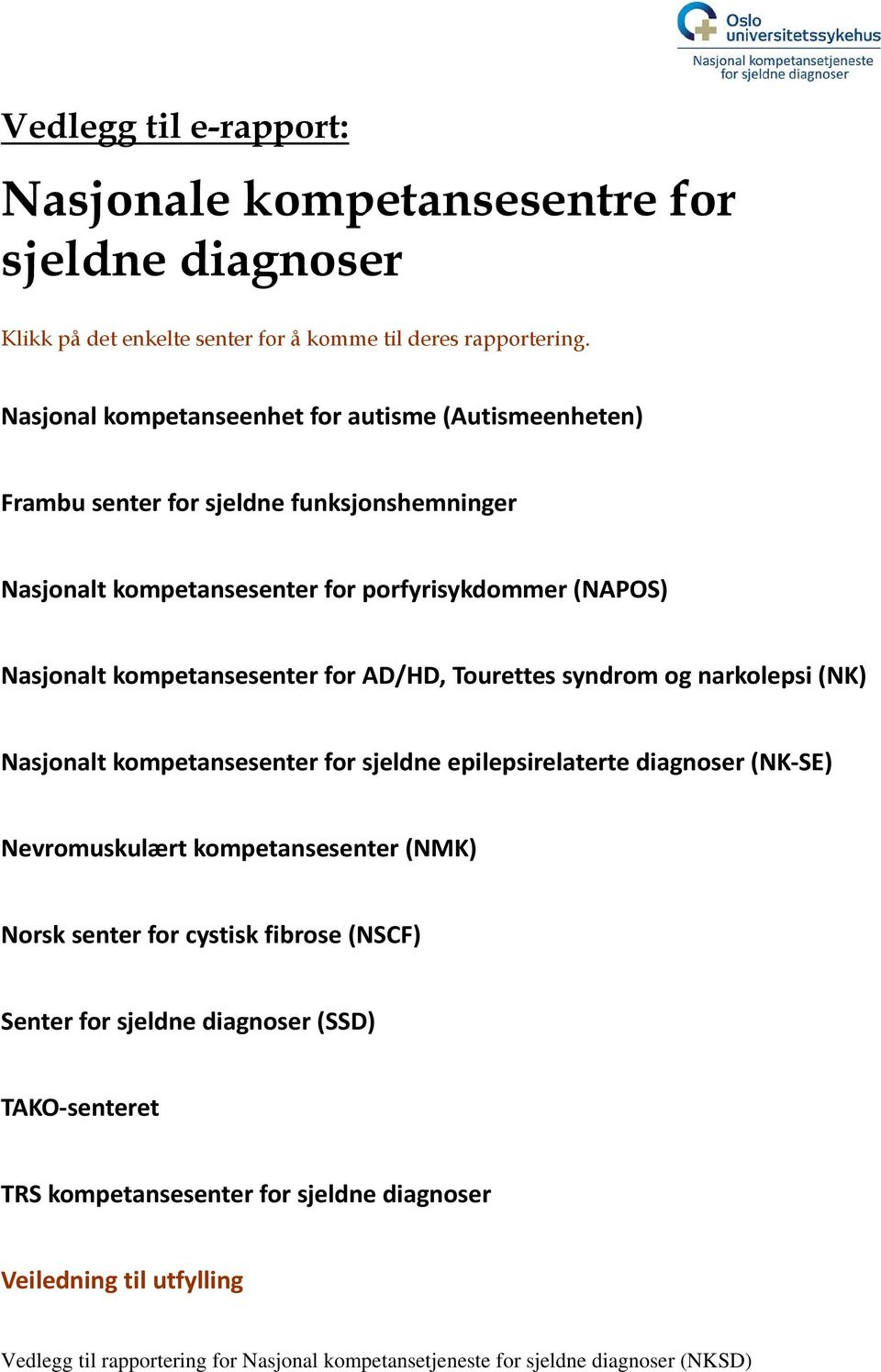 kompetansesenter for AD/HD, Tourettes syndrom og narkolepsi (NK) Nasjonalt kompetansesenter for sjeldne epilepsirelaterte diagnoser (NK SE) Nevromuskulært kompetansesenter (NMK)