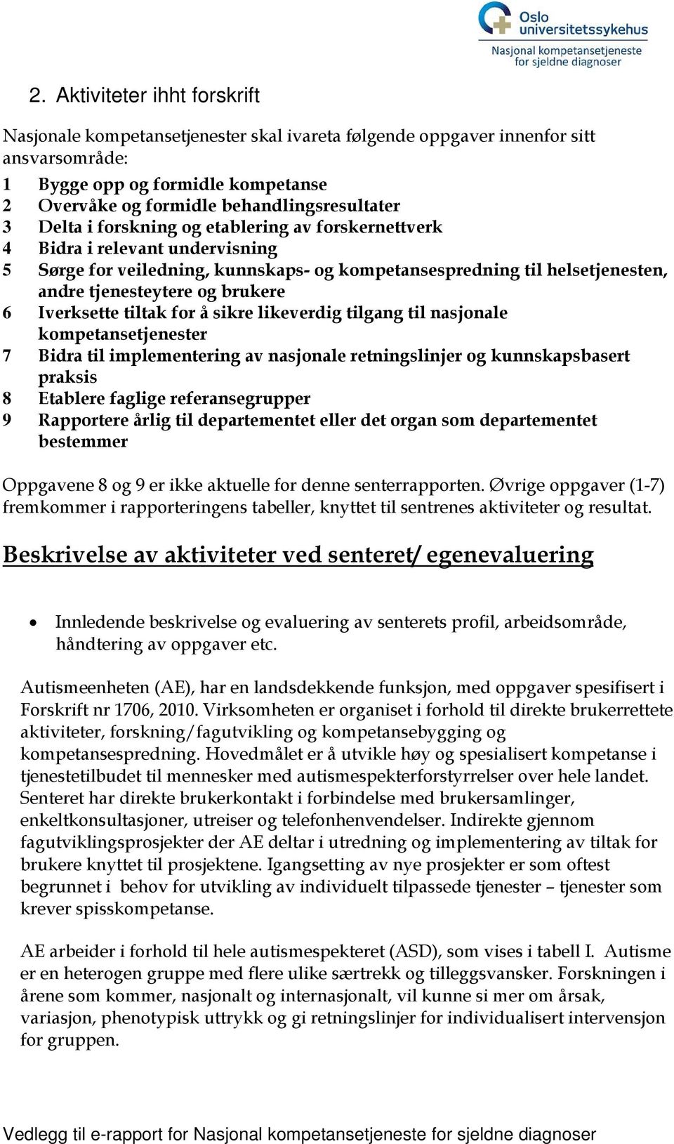 Iverksette tiltak for å sikre likeverdig tilgang til nasjonale kompetansetjenester 7 Bidra til implementering av nasjonale retningslinjer og kunnskapsbasert praksis 8 Etablere faglige