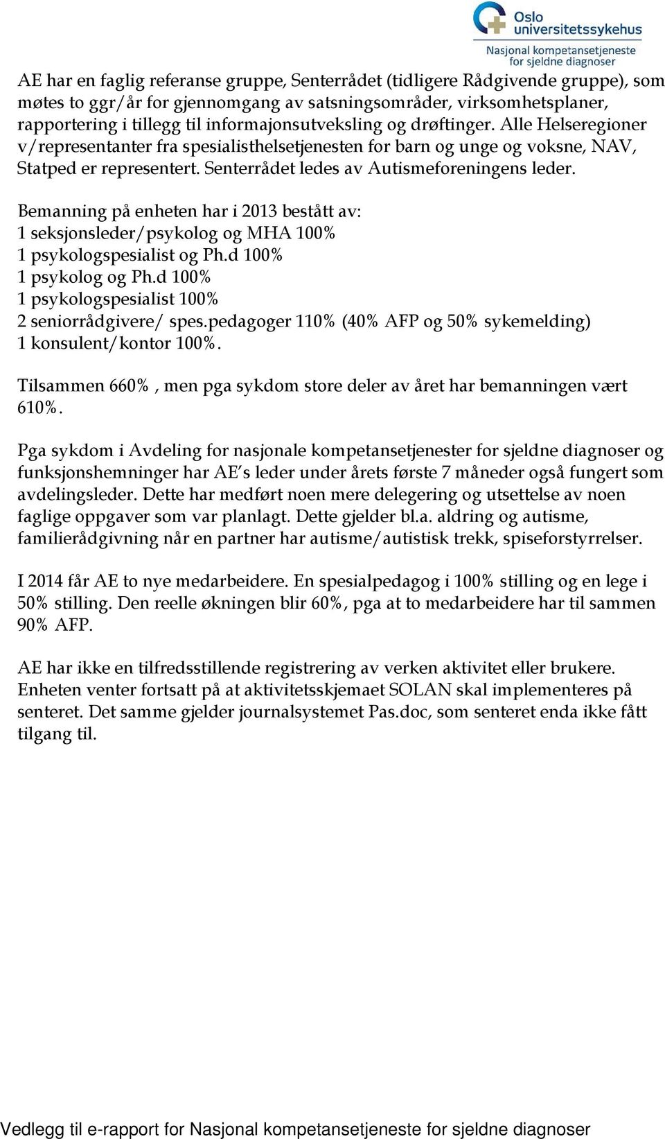 Senterrådet ledes av Autismeforeningens leder. Bemanning på enheten har i 2013 bestått av: 1 seksjonsleder/psykolog og MHA 100% 1 psykologspesialist og Ph.d 100% 1 psykolog og Ph.