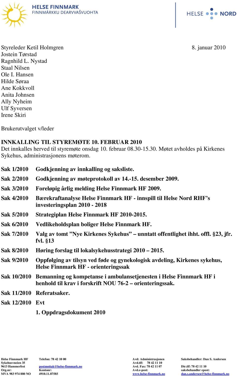 februar 08.30-15.30. Møtet avholdes på Kirkenes Sykehus, administrasjonens møterom. Sak 1/2010 Godkjenning av innkalling og saksliste. Sak 2/2010 Godkjenning av møteprotokoll av 14.-15. desember 2009.