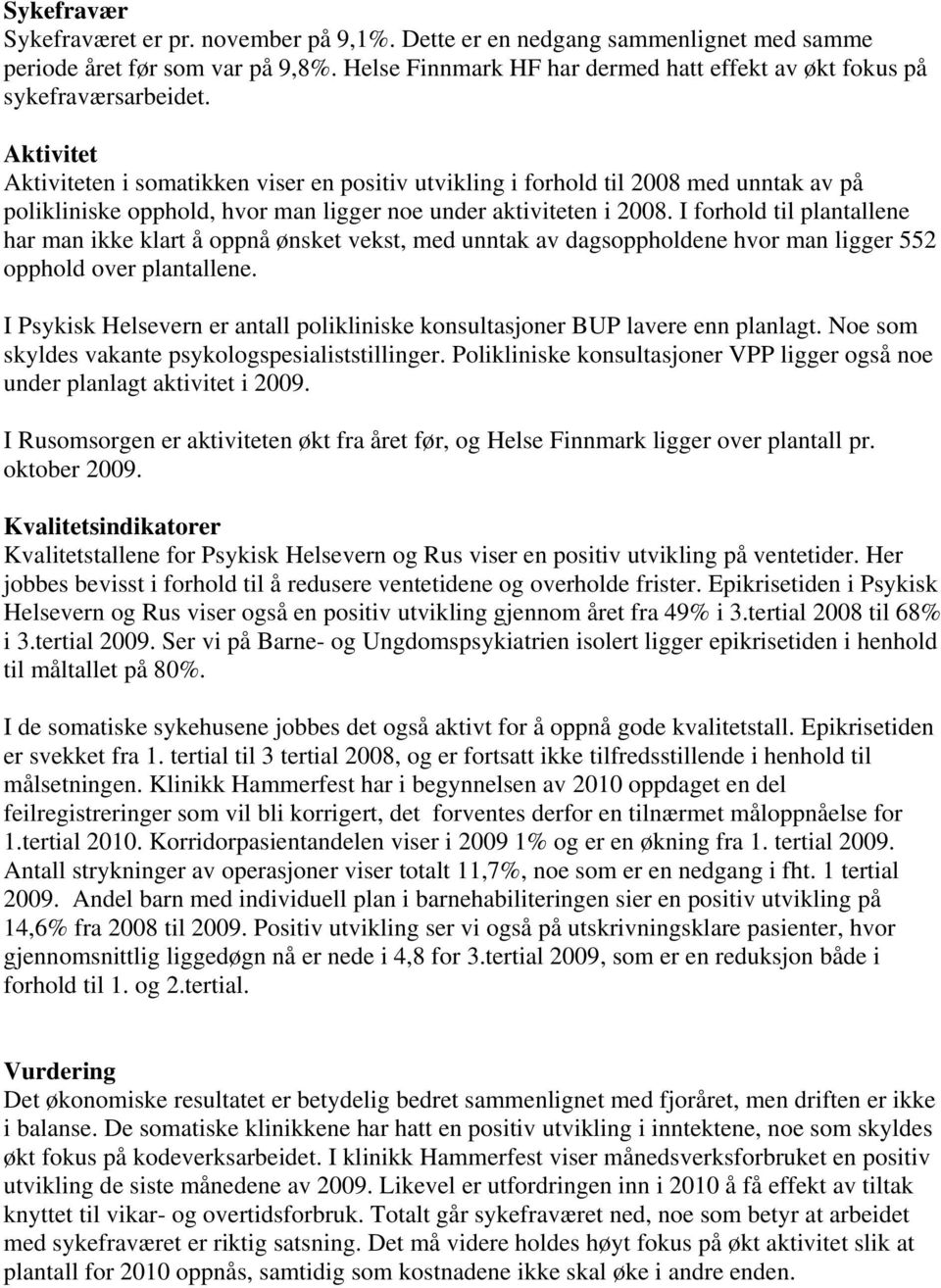 Aktivitet Aktiviteten i somatikken viser en positiv utvikling i forhold til 2008 med unntak av på polikliniske opphold, hvor man ligger noe under aktiviteten i 2008.