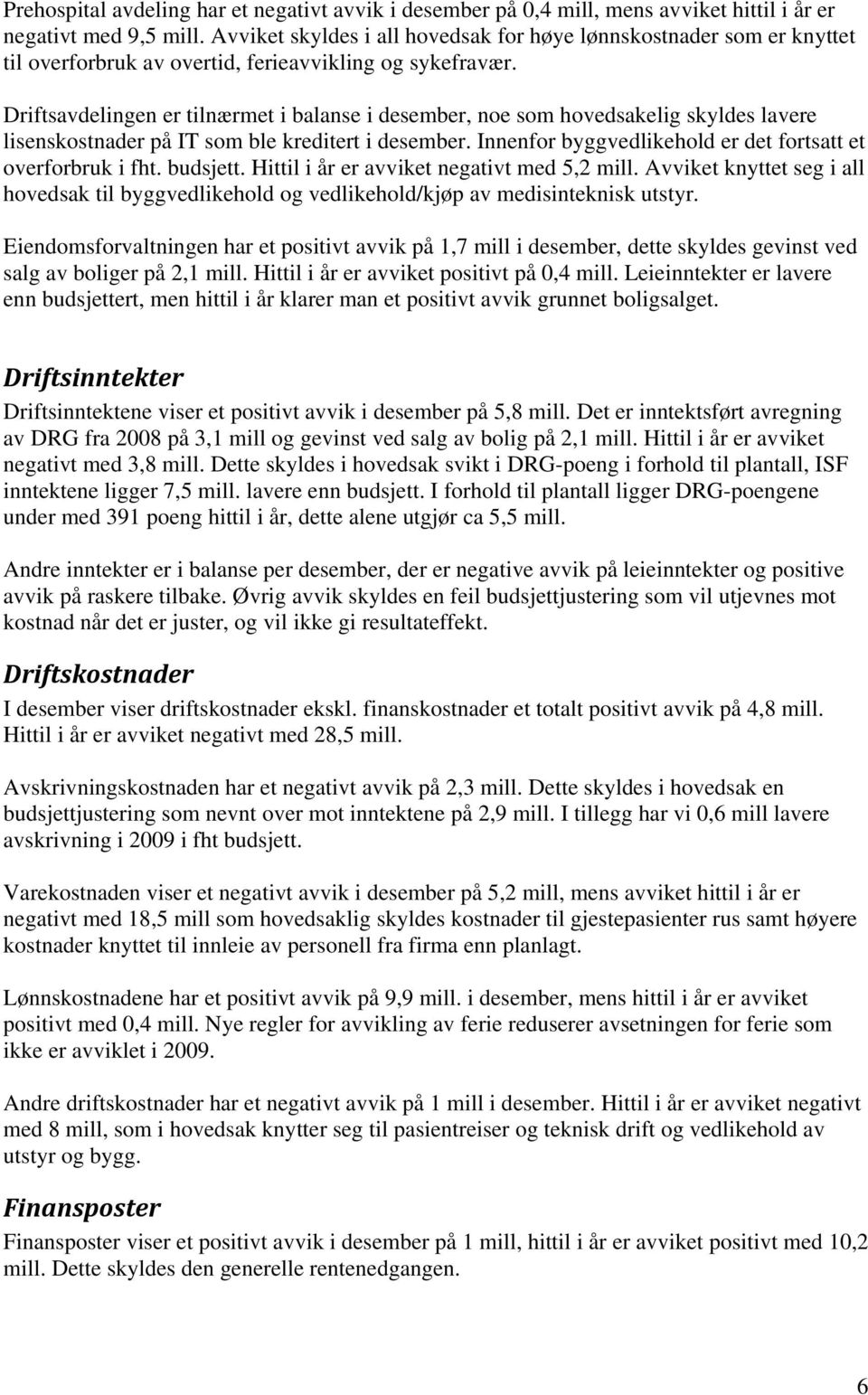 Driftsavdelingen er tilnærmet i balanse i desember, noe som hovedsakelig skyldes lavere lisenskostnader på IT som ble kreditert i desember.