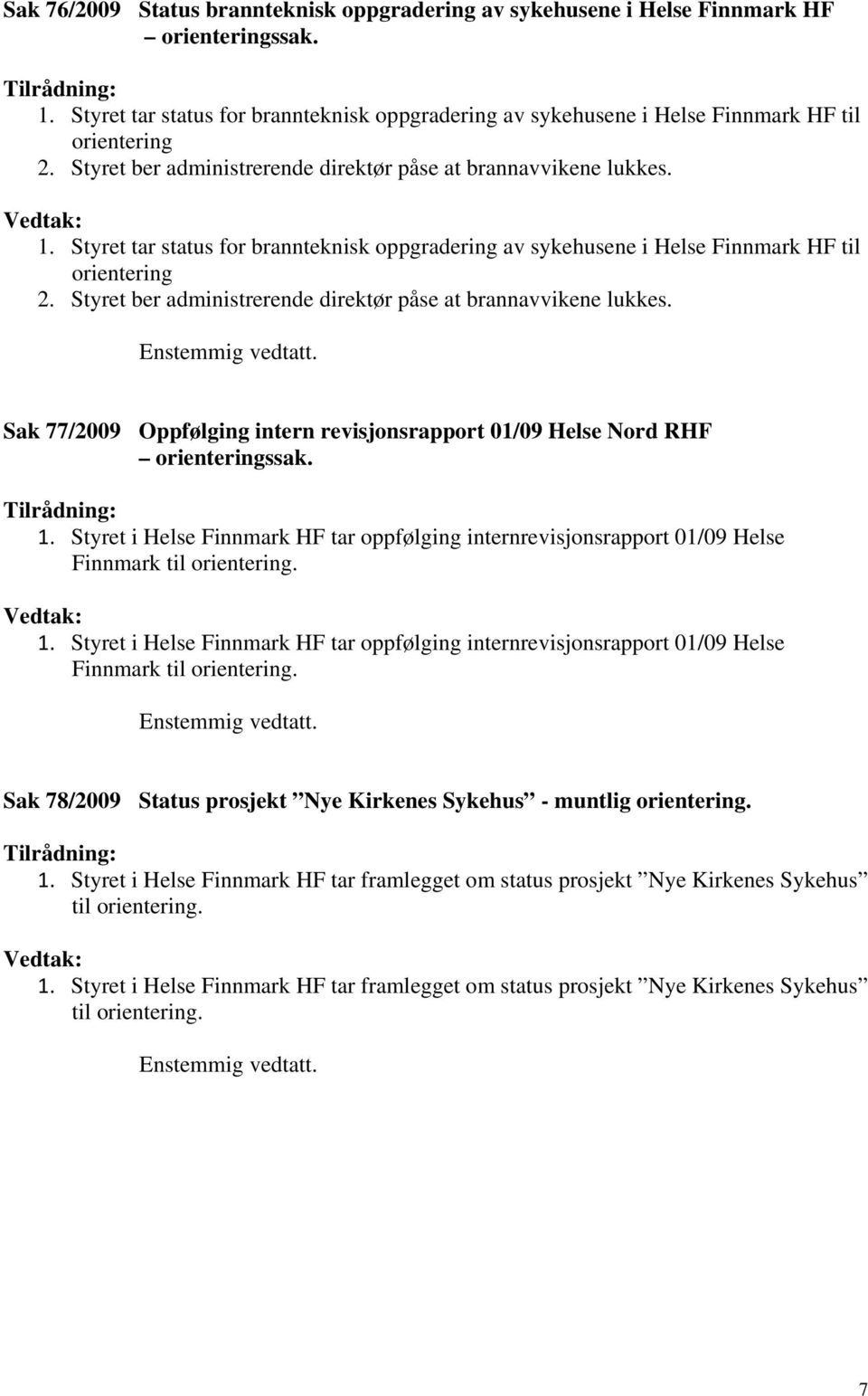 Styret tar status for brannteknisk oppgradering av sykehusene i Helse Finnmark HF til orientering 2. Styret ber administrerende direktør påse at brannavvikene lukkes. Enstemmig vedtatt.