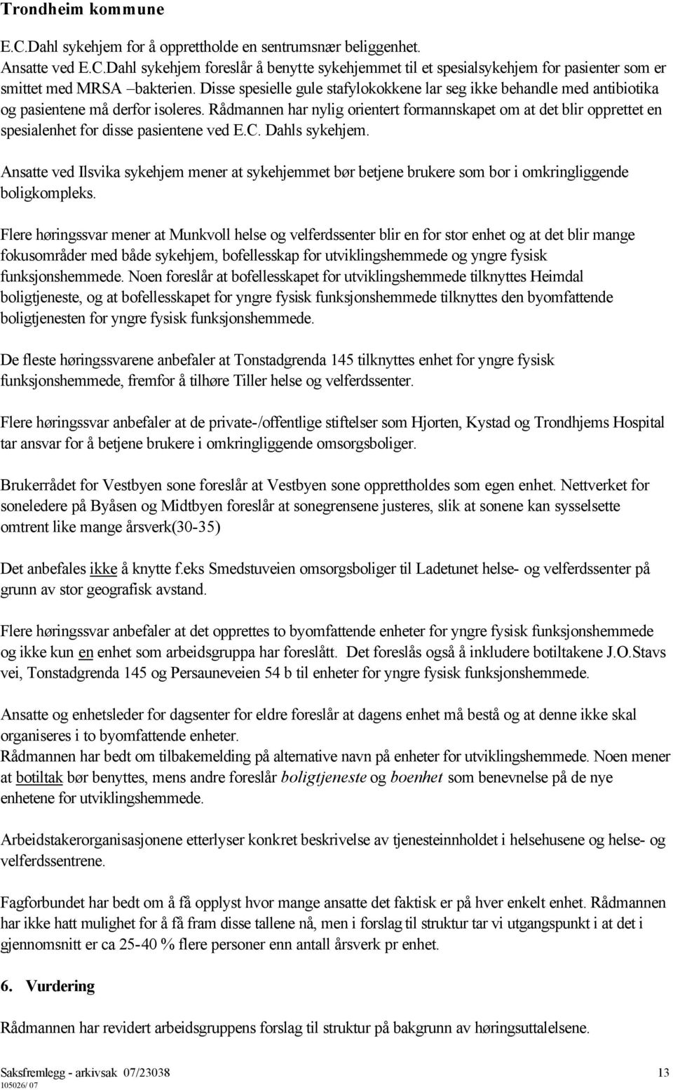 Rådmannen har nylig orientert formannskapet om at det blir opprettet en spesialenhet for disse pasientene ved E.C. Dahls sykehjem.