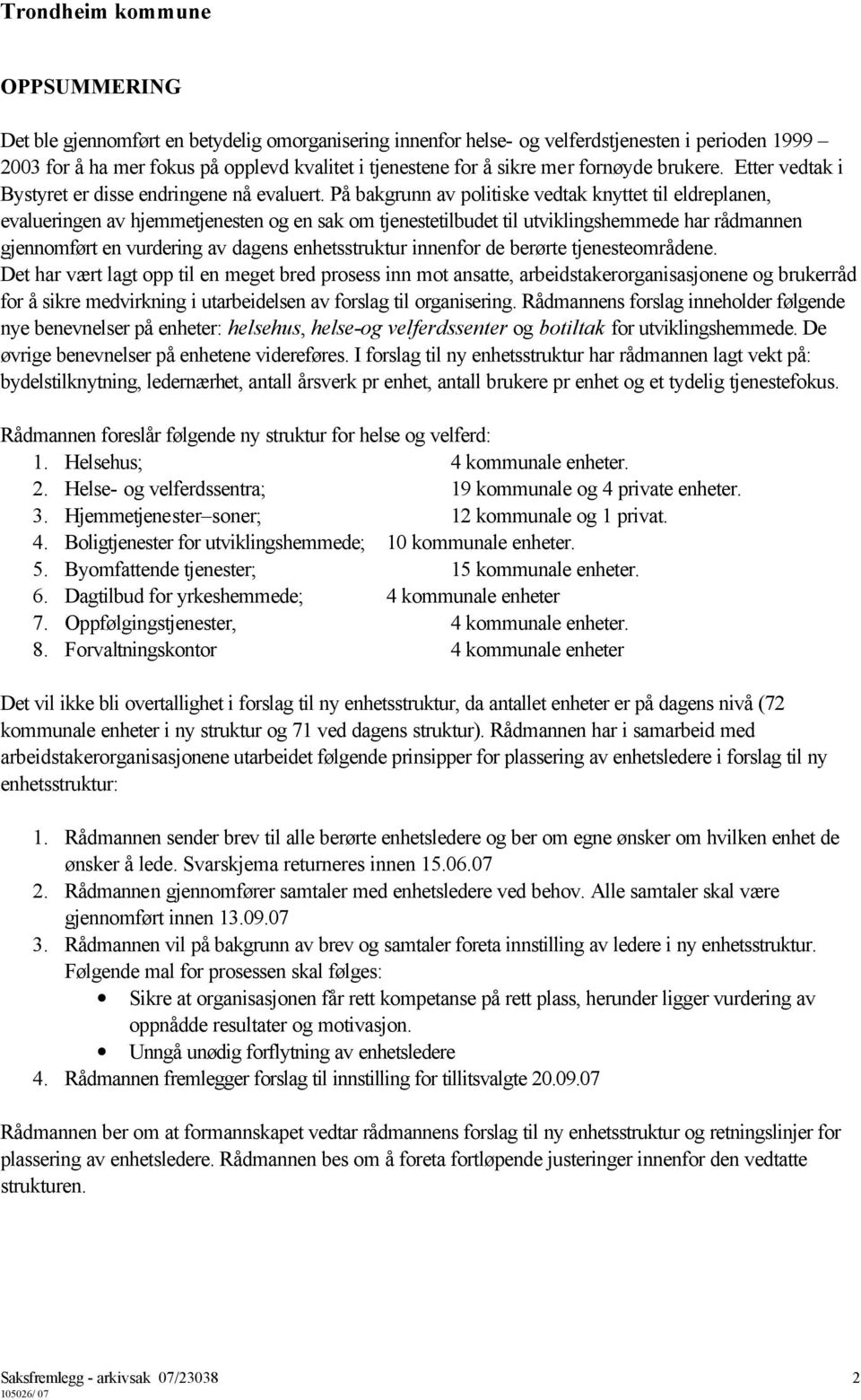 På bakgrunn av politiske vedtak knyttet til eldreplanen, evalueringen av hjemmetjenesten og en sak om tjenestetilbudet til utviklingshemmede har rådmannen gjennomført en vurdering av dagens