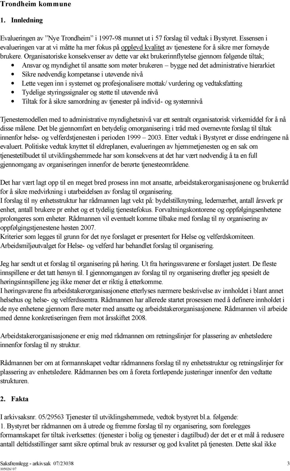 Organisatoriske konsekvenser av dette var økt brukerinnflytelse gjennom følgende tiltak; Ansvar og myndighet til ansatte som møter brukeren bygge ned det administrative hierarkiet Sikre nødvendig